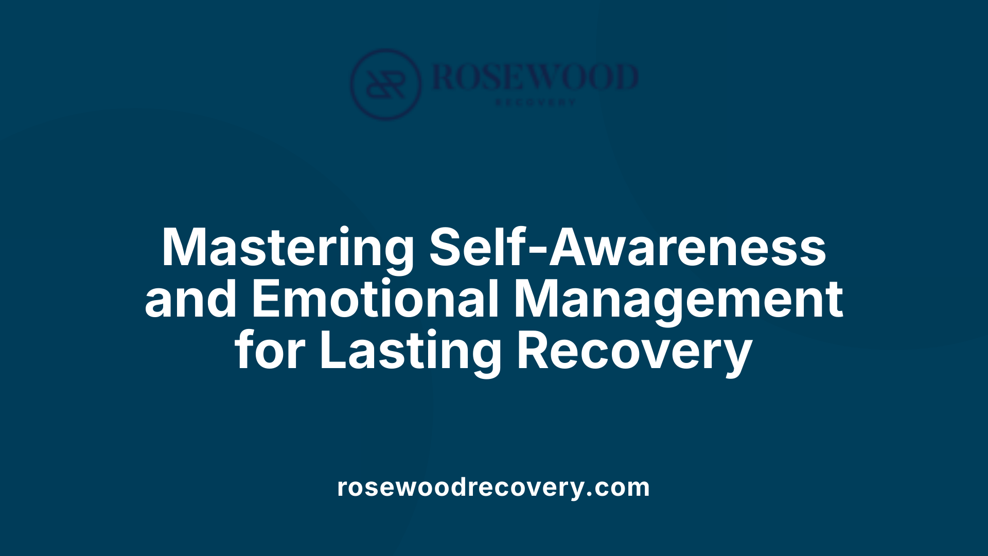 Mastering Self-Awareness and Emotional Management for Lasting Recovery