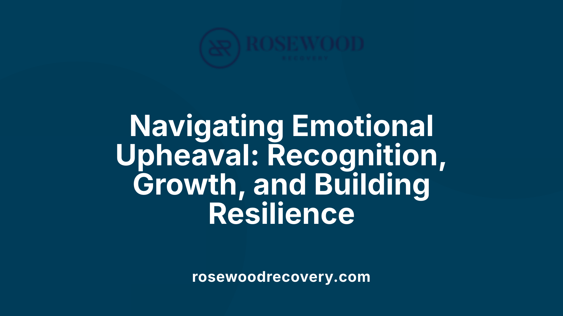 Navigating Emotional Upheaval: Recognition, Growth, and Building Resilience