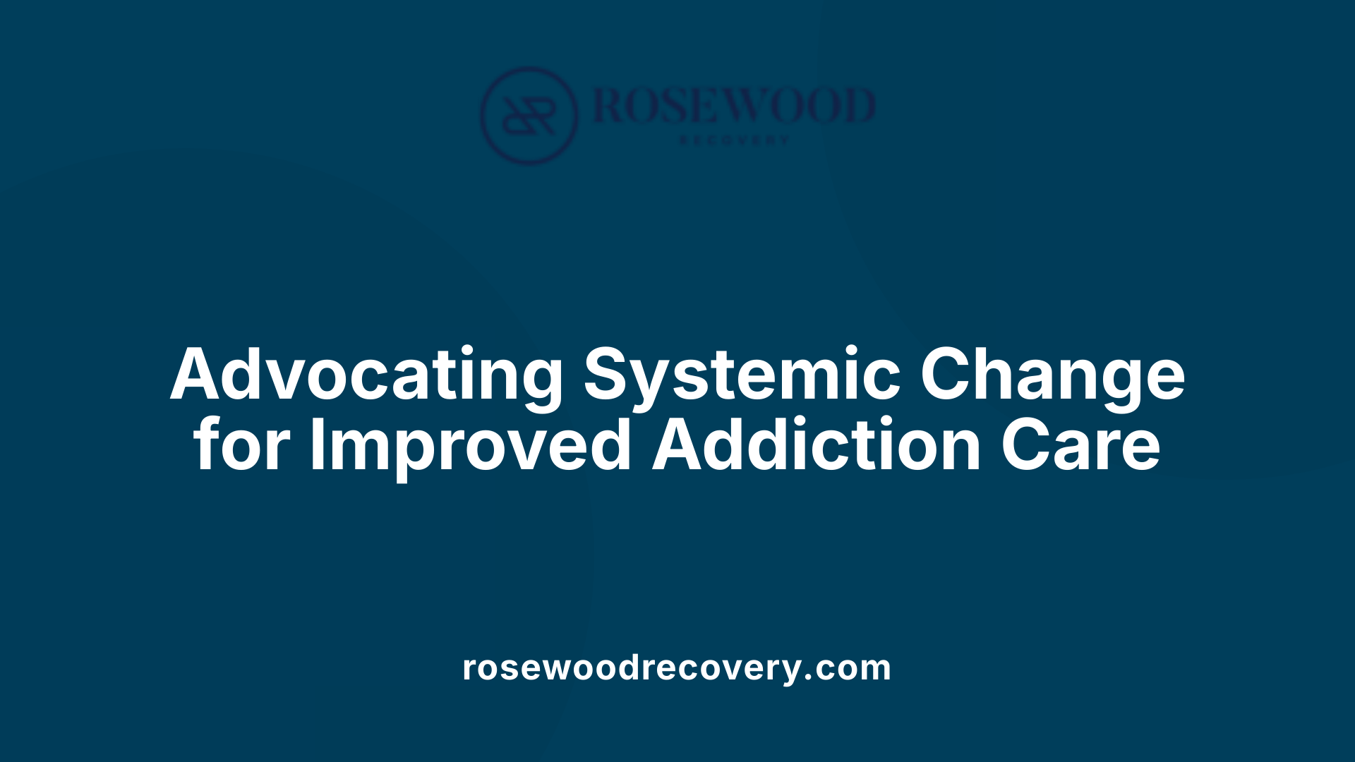 Advocating Systemic Change for Improved Addiction Care