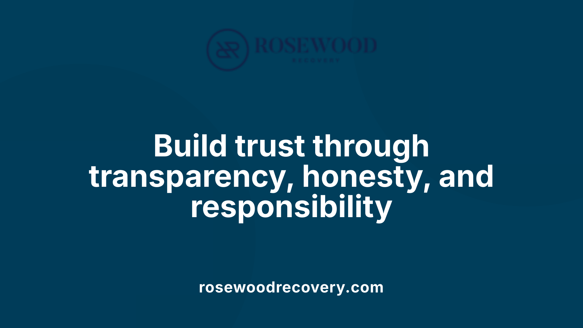 Build trust through transparency, honesty, and responsibility