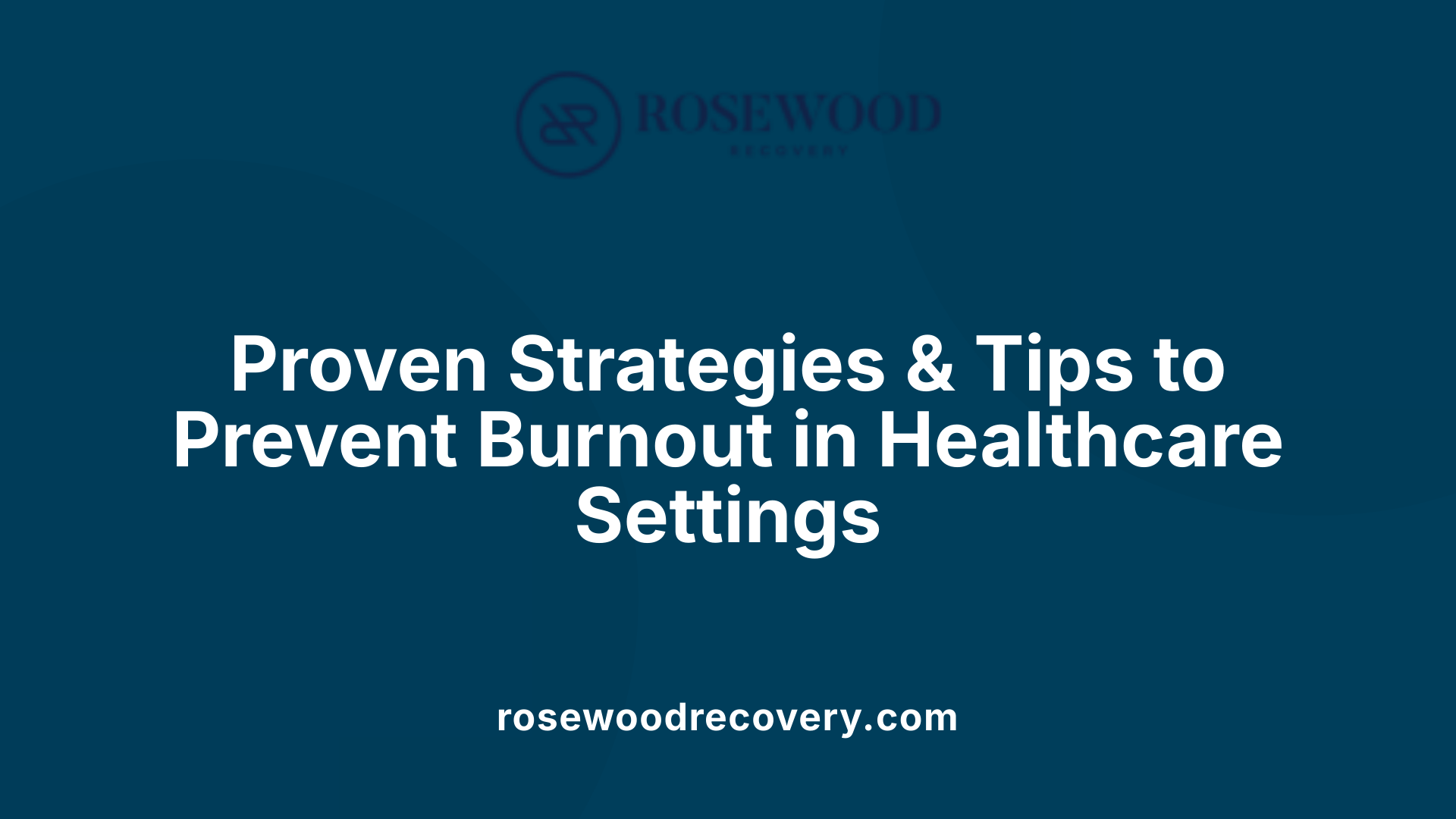 Proven Strategies &amp; Tips to Prevent Burnout in Healthcare Settings