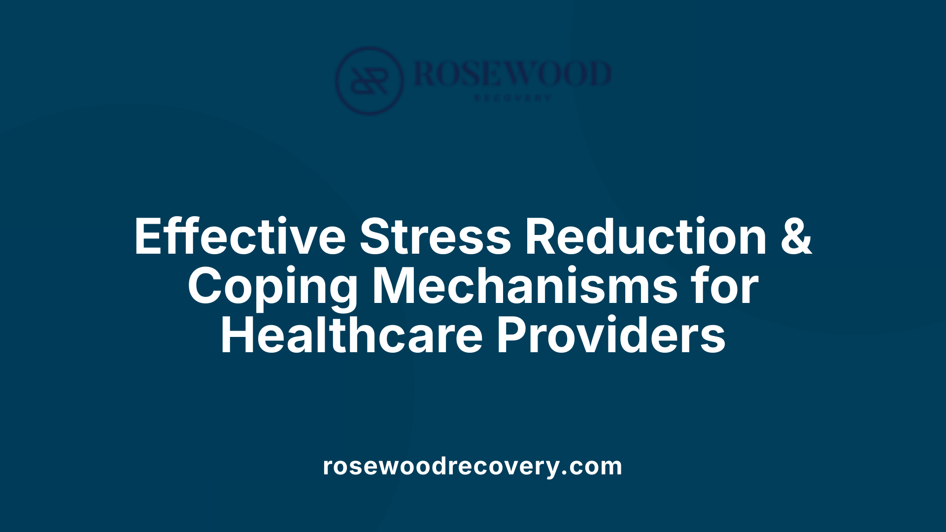Effective Stress Reduction &amp; Coping Mechanisms for Healthcare Providers