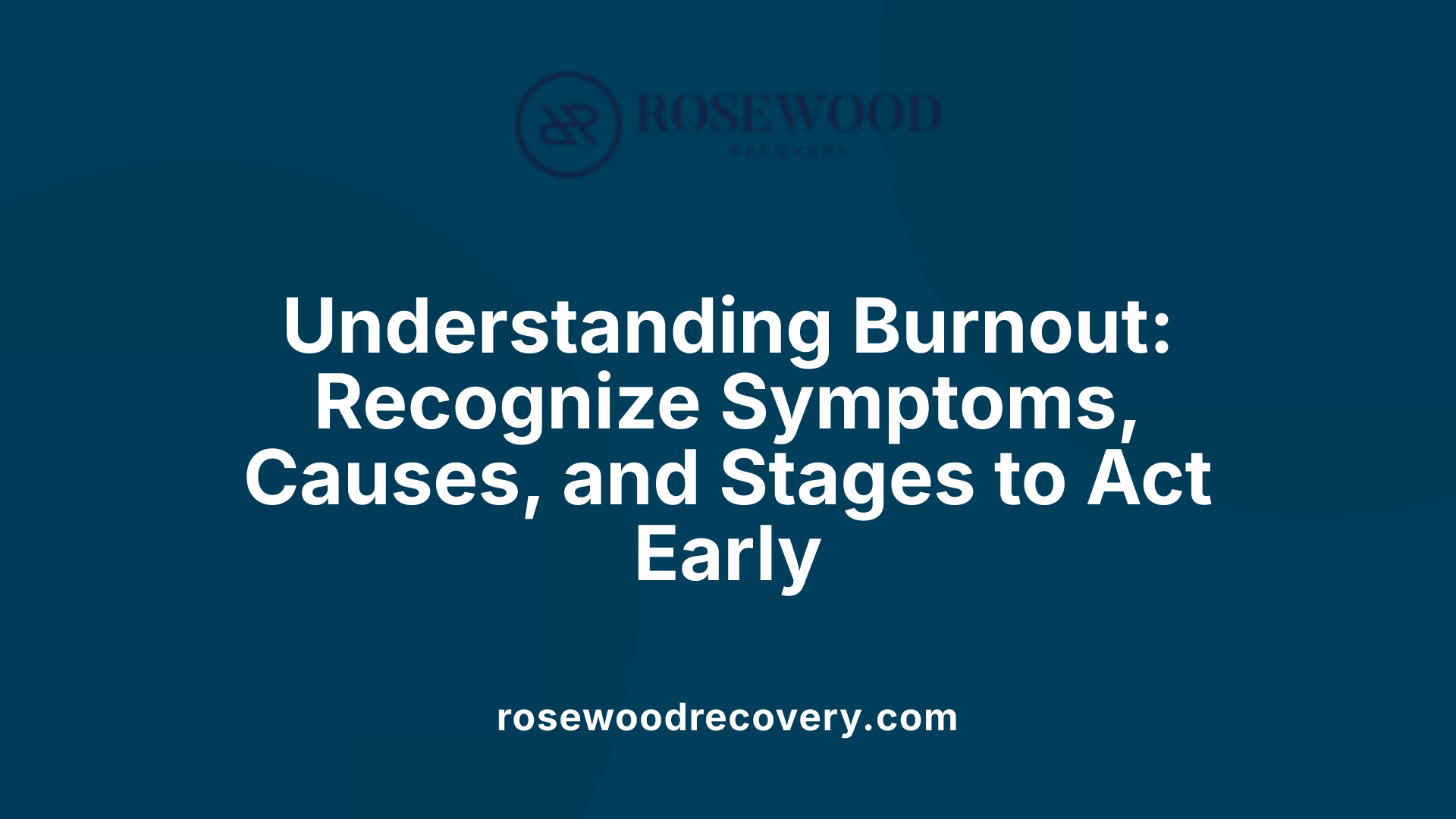 Understanding Burnout: Recognize Symptoms, Causes, and Stages to Act Early
