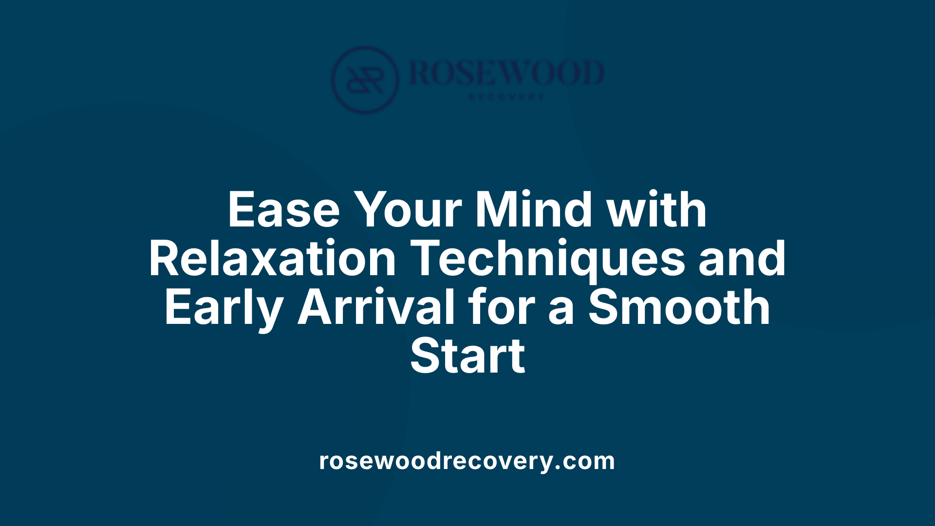 Ease Your Mind with Relaxation Techniques and Early Arrival for a Smooth Start