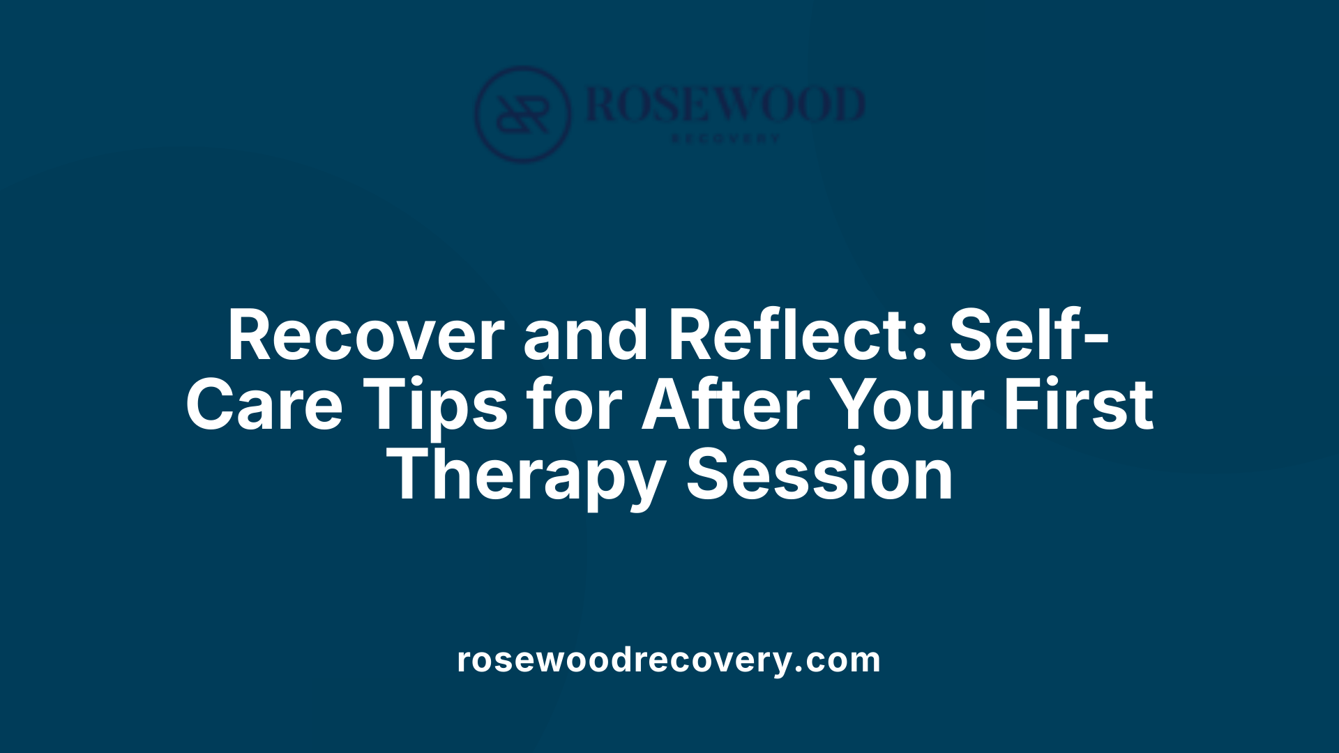 Recover and Reflect: Self-Care Tips for After Your First Therapy Session