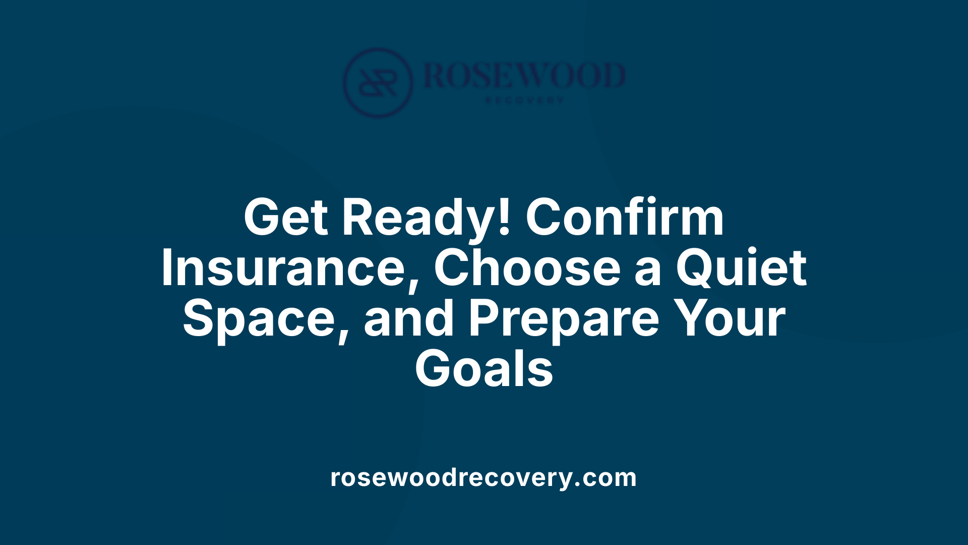 Get Ready! Confirm Insurance, Choose a Quiet Space, and Prepare Your Goals
