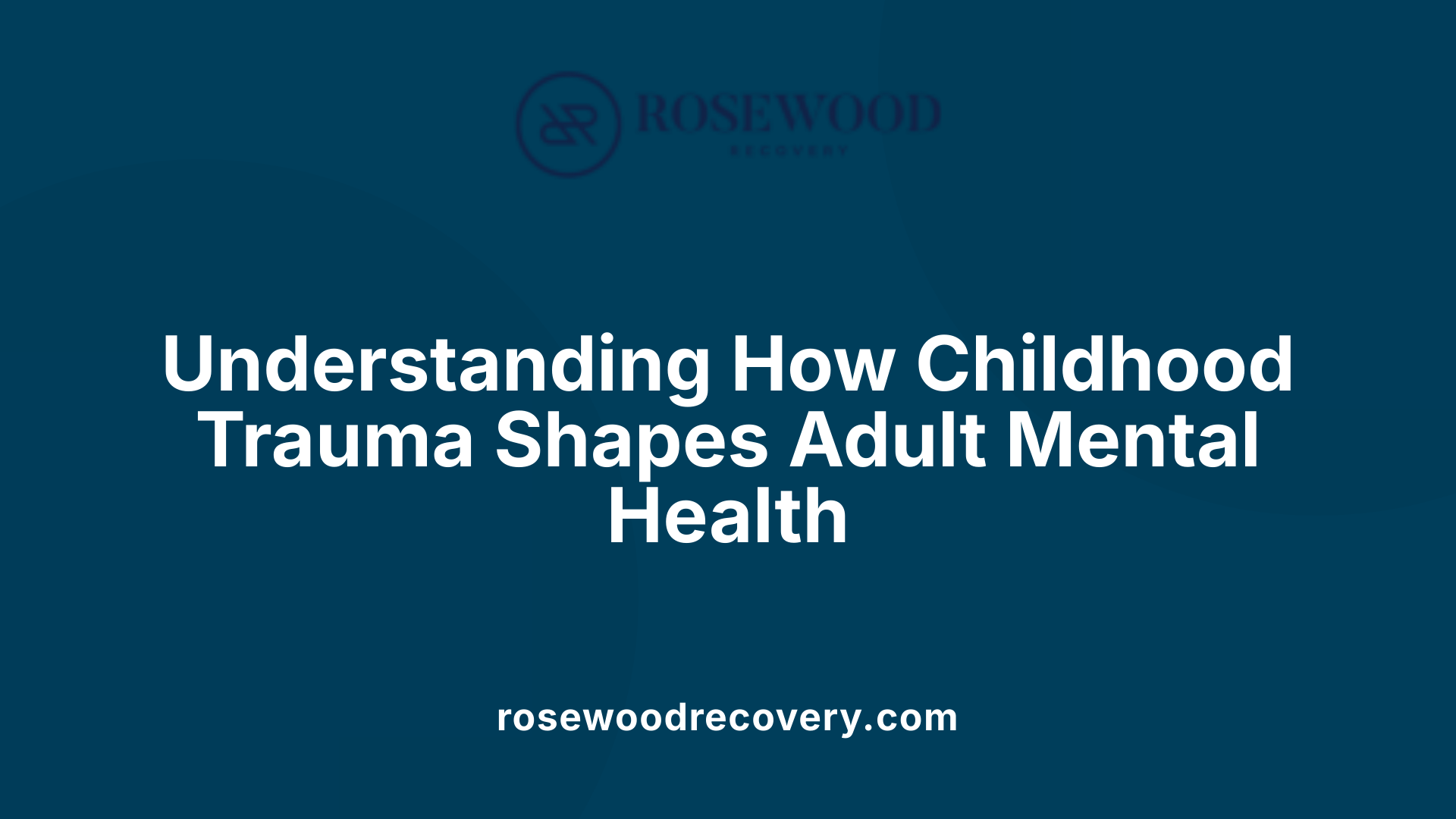 Understanding How Childhood Trauma Shapes Adult Mental Health