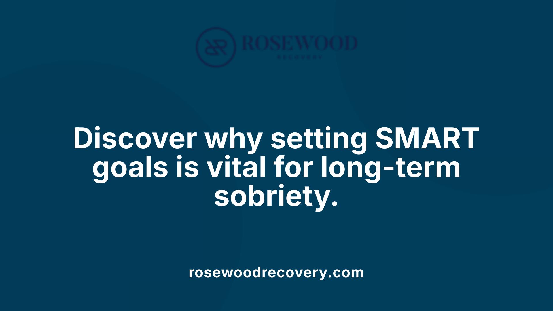 Discover why setting SMART goals is vital for long-term sobriety.
