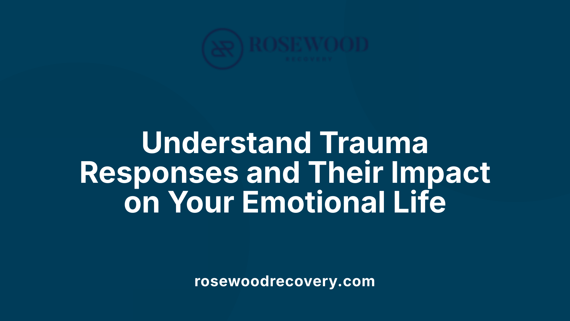 Understand Trauma Responses and Their Impact on Your Emotional Life