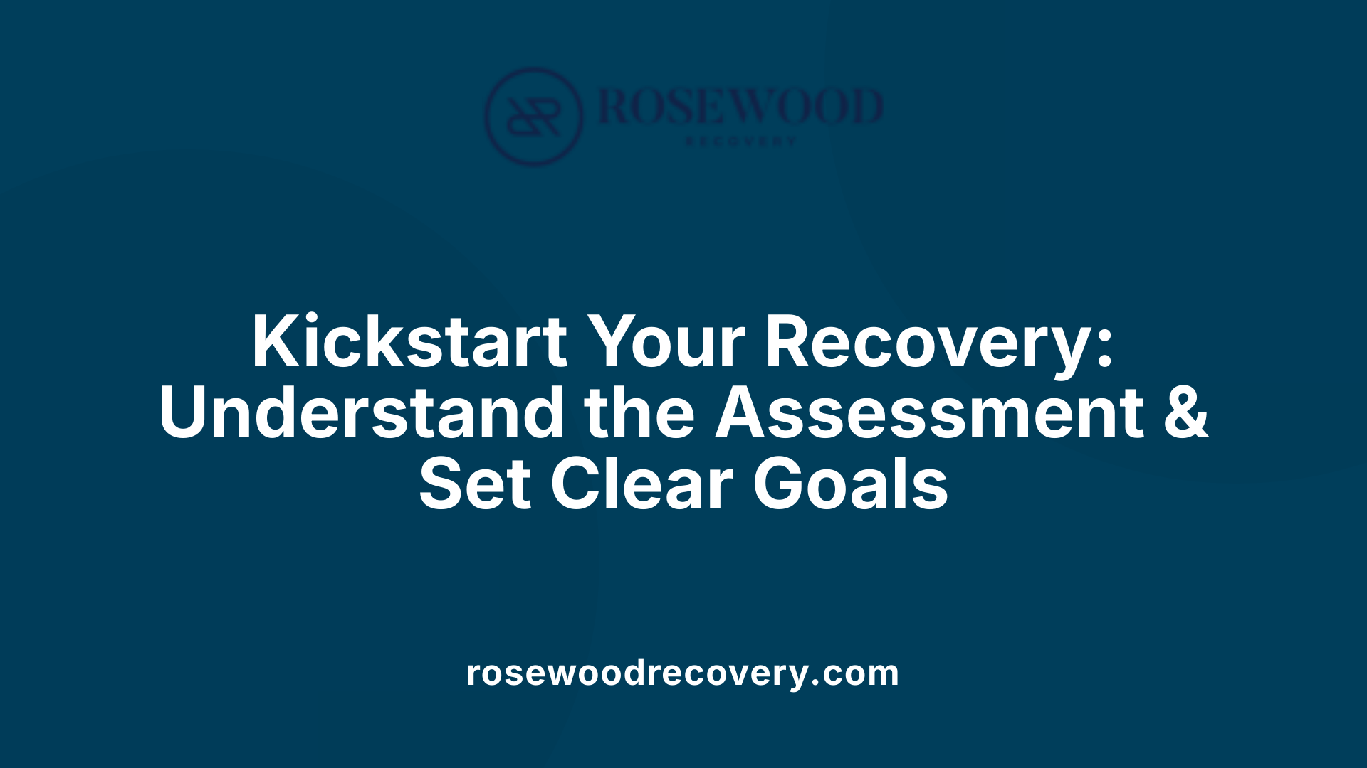 Kickstart Your Recovery: Understand the Assessment &amp; Set Clear Goals