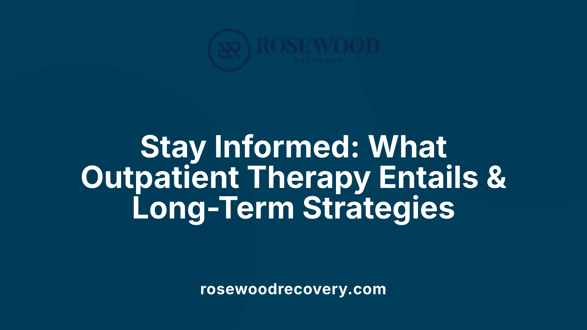 Stay Informed: What Outpatient Therapy Entails &amp; Long-Term Strategies