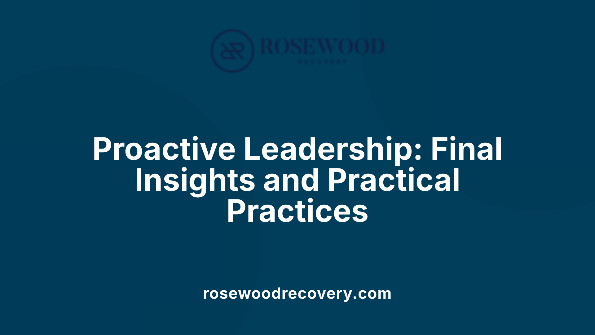 Proactive Leadership: Final Insights and Practical Practices