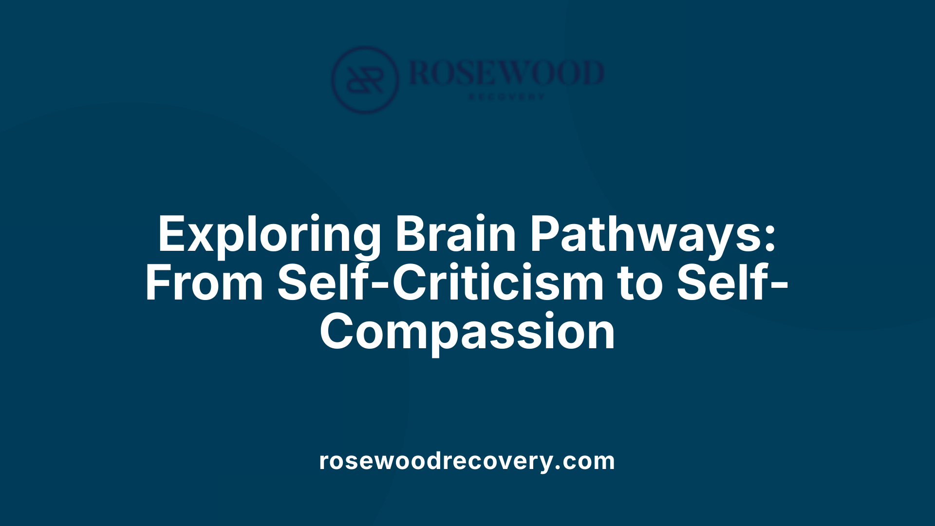 Exploring Brain Pathways: From Self-Criticism to Self-Compassion