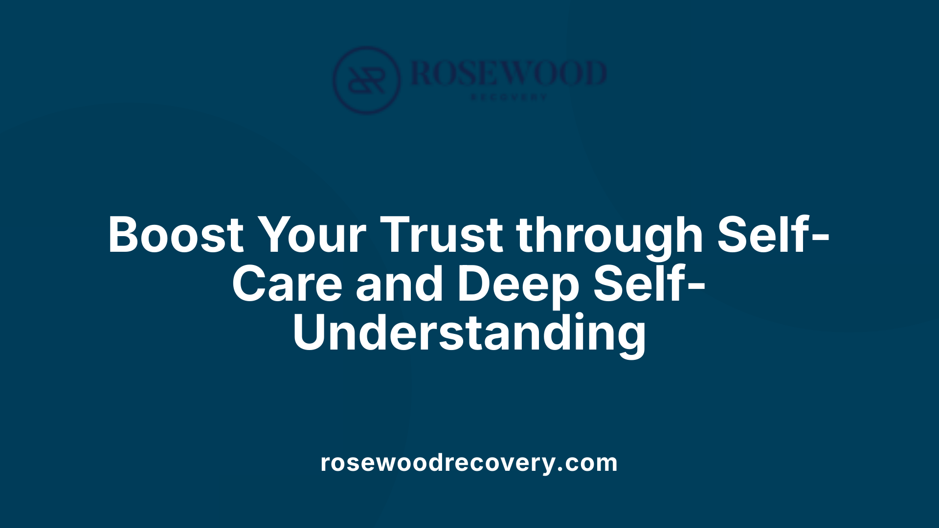 Boost Your Trust through Self-Care and Deep Self-Understanding