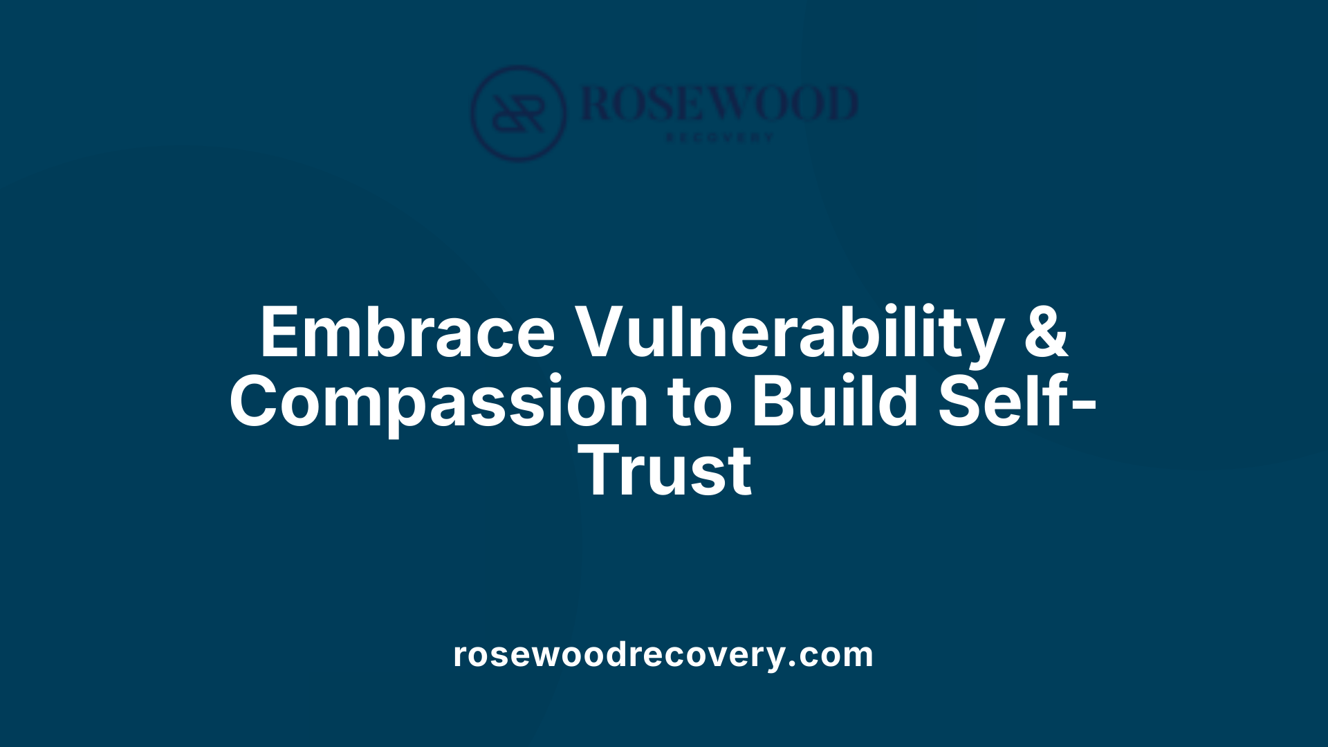 Embrace Vulnerability &amp; Compassion to Build Self-Trust