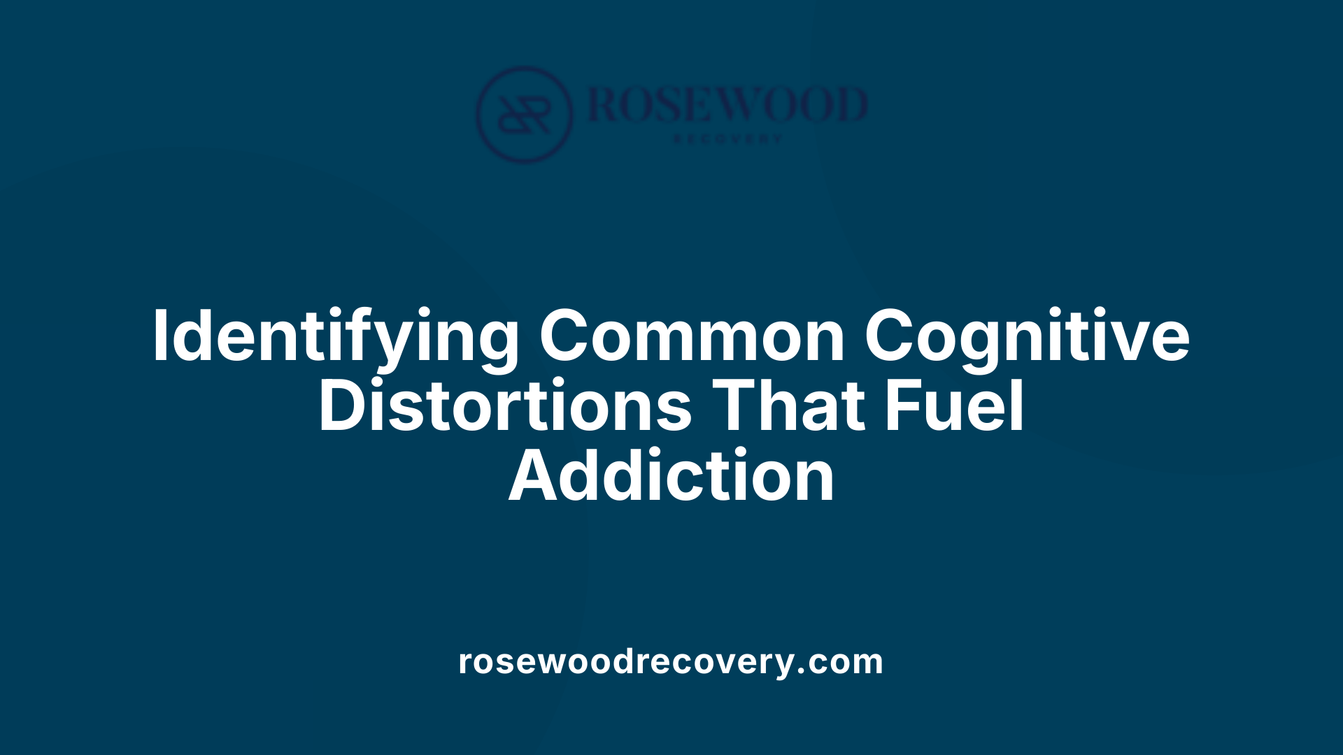 Identifying Common Cognitive Distortions That Fuel Addiction