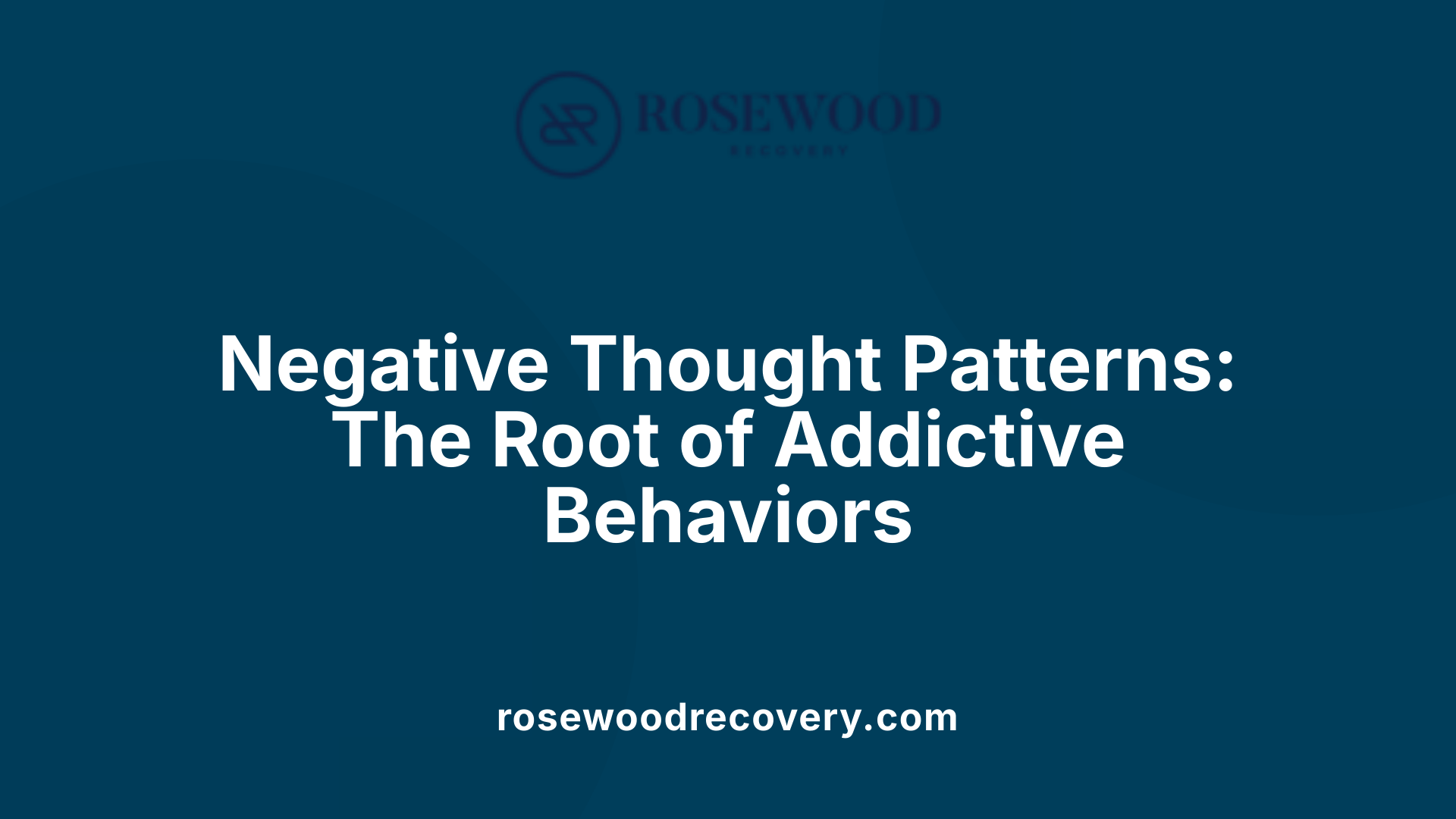 Negative Thought Patterns: The Root of Addictive Behaviors