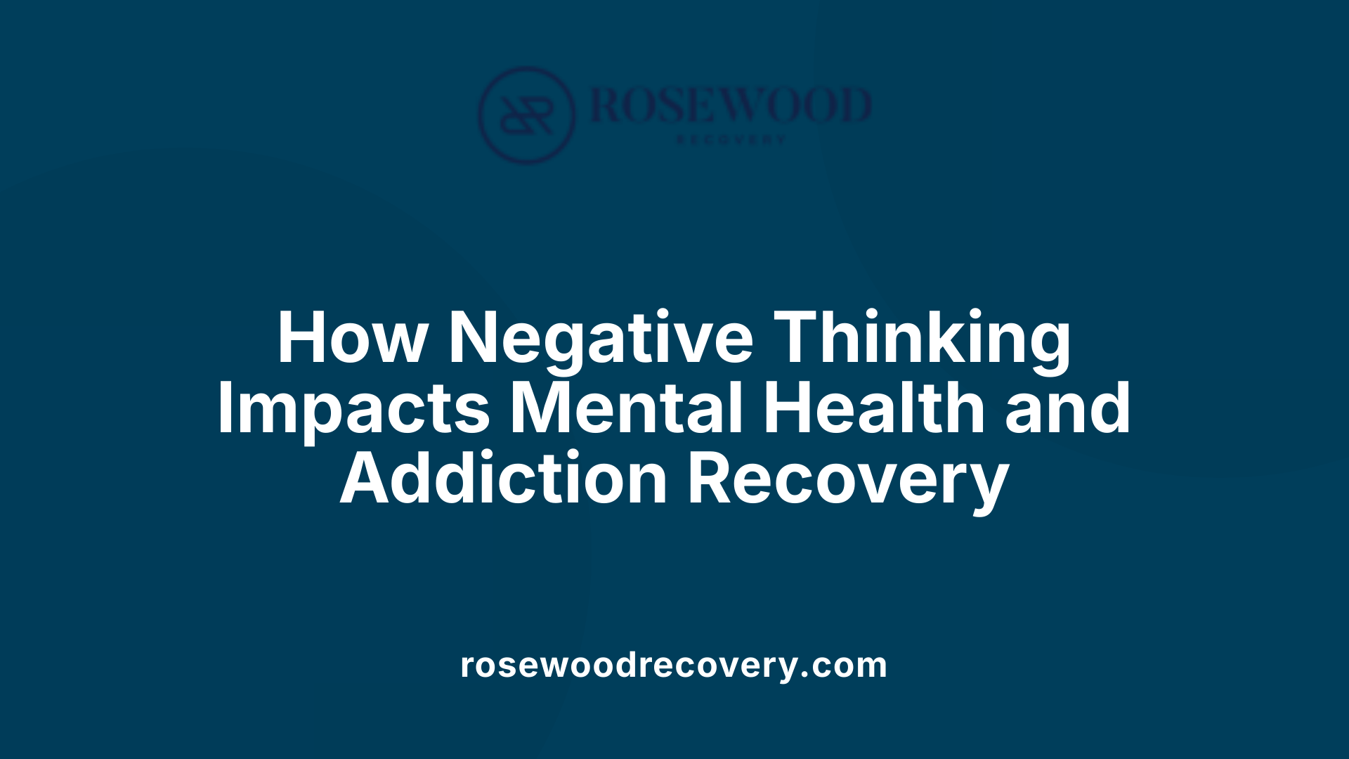 How Negative Thinking Impacts Mental Health and Addiction Recovery