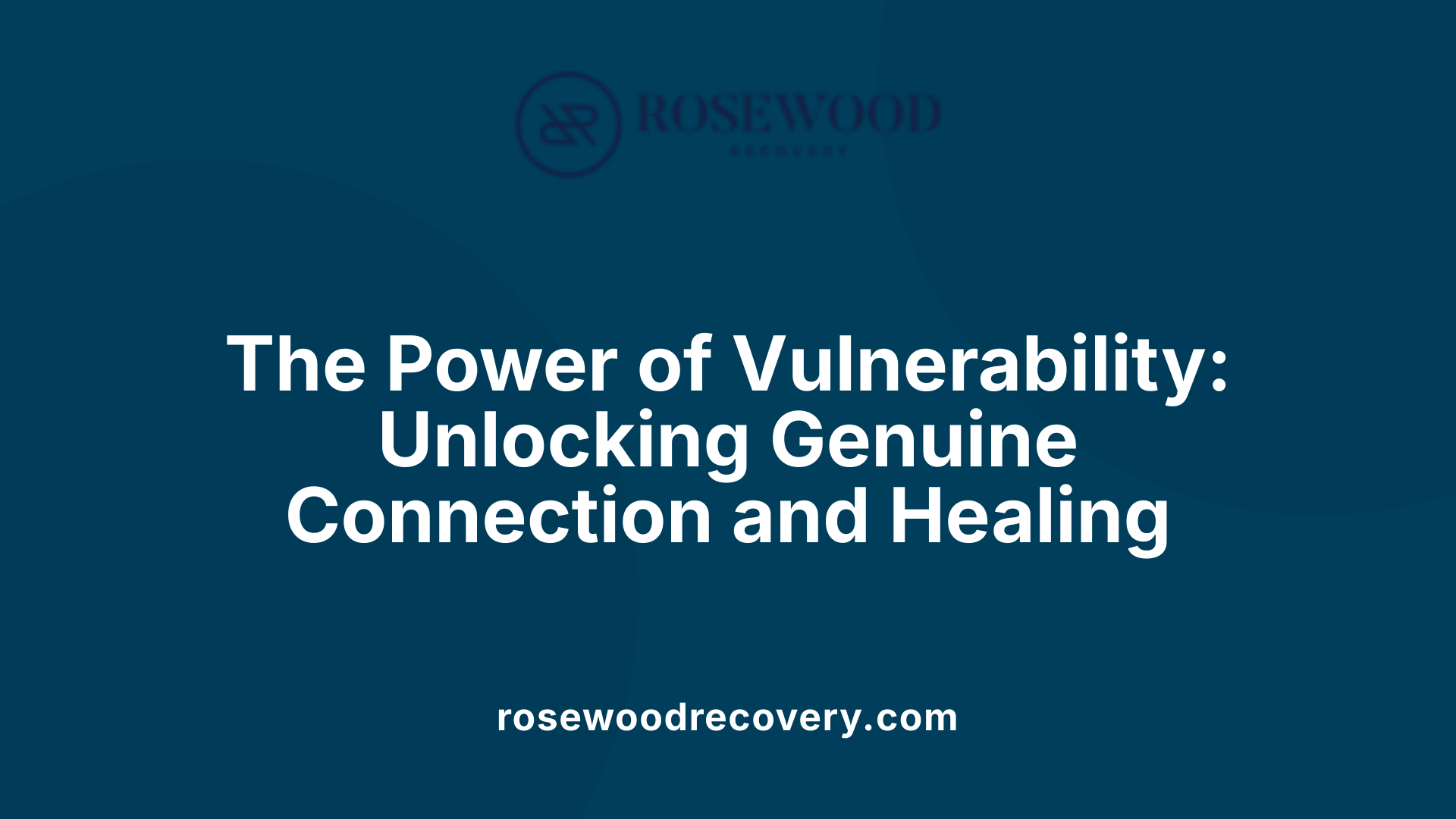 The Power of Vulnerability: Unlocking Genuine Connection and Healing
