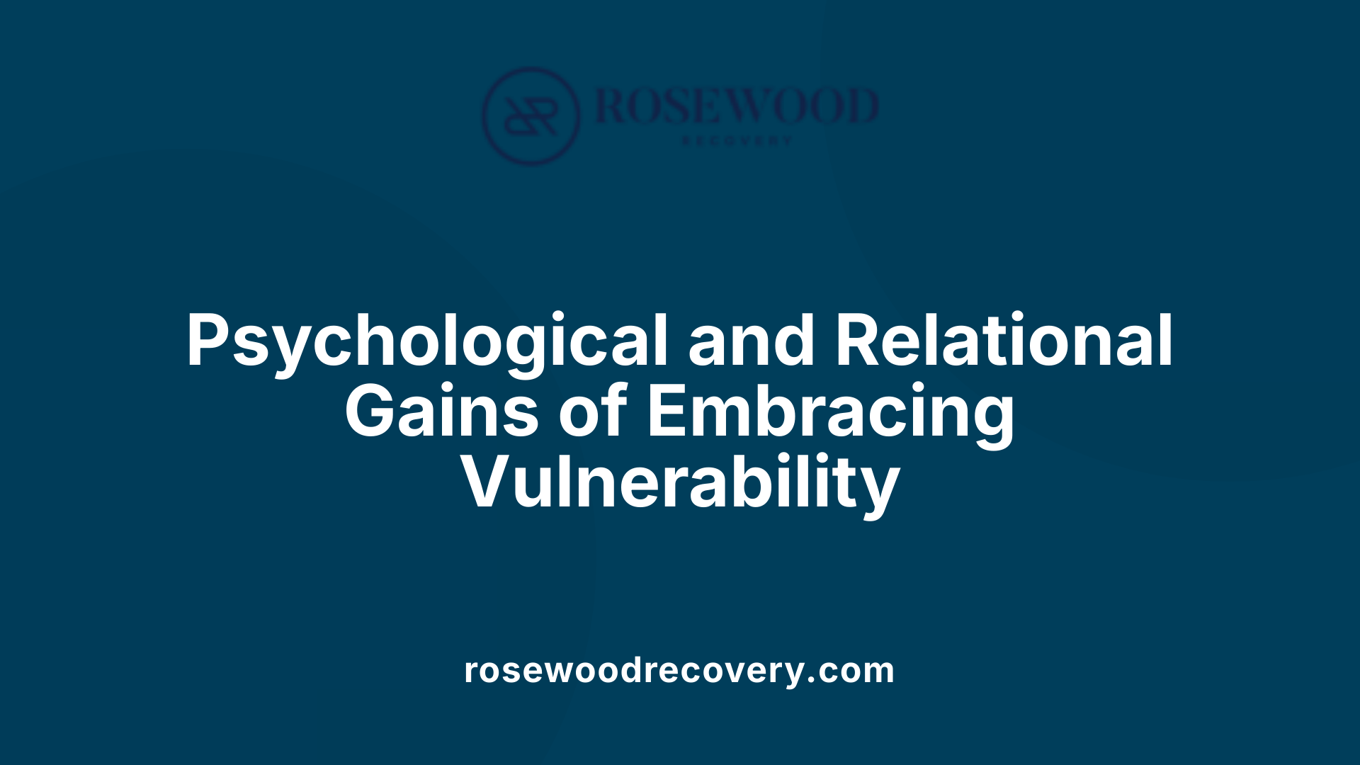 Psychological and Relational Gains of Embracing Vulnerability