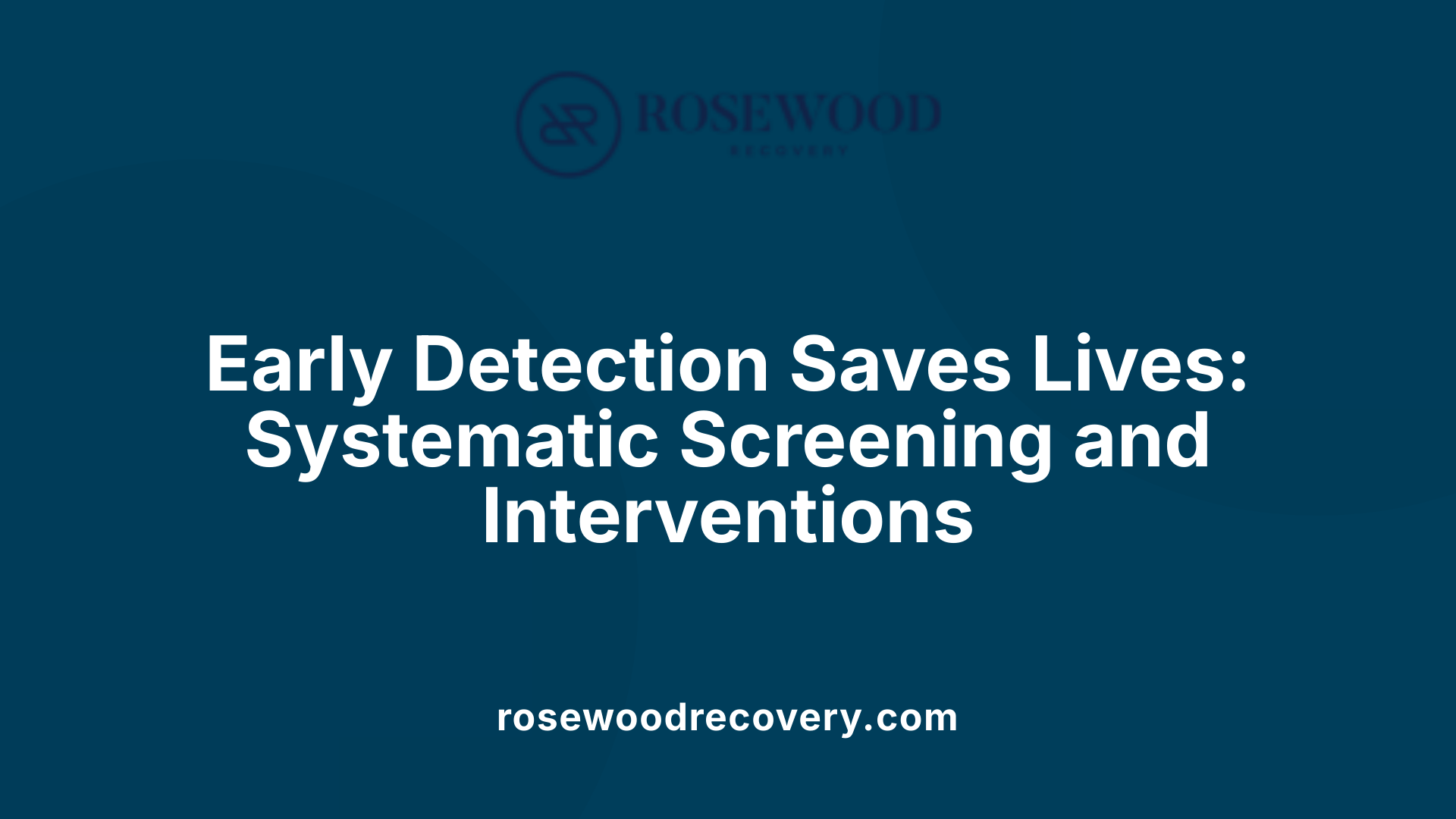 Early Detection Saves Lives: Systematic Screening and Interventions