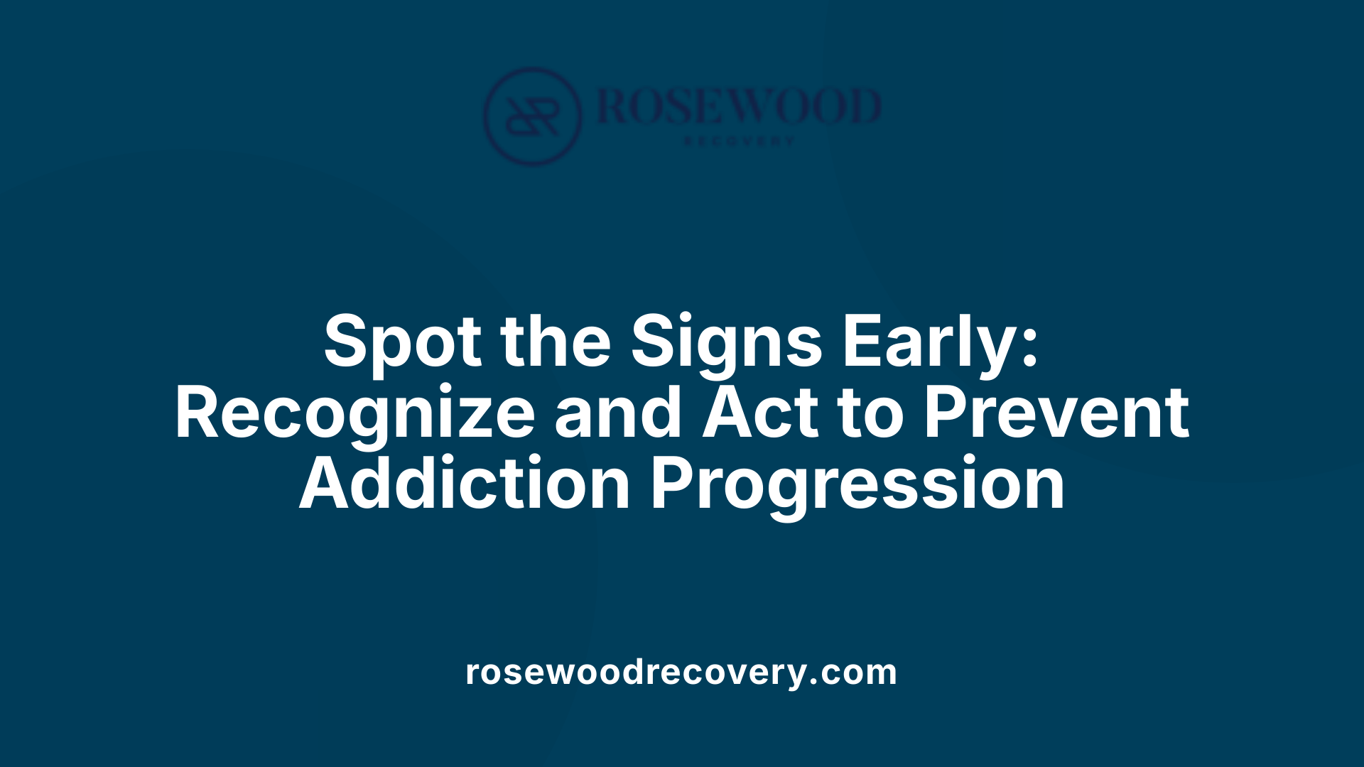 Spot the Signs Early: Recognize and Act to Prevent Addiction Progression