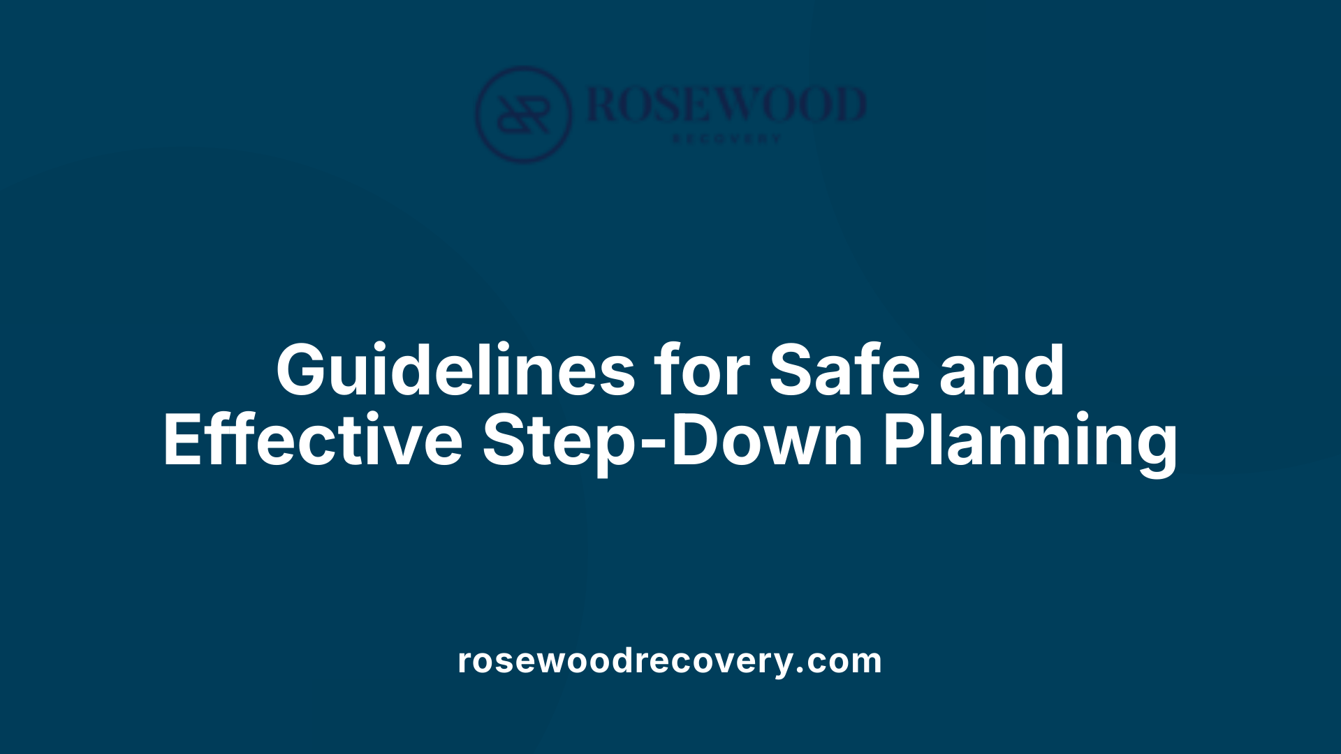 Guidelines for Safe and Effective Step-Down Planning