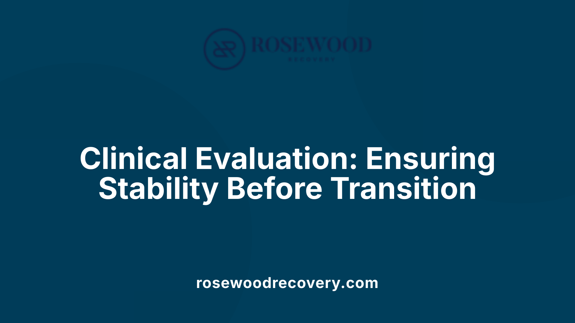 Clinical Evaluation: Ensuring Stability Before Transition