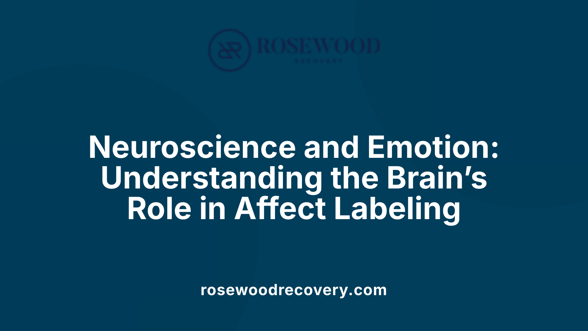 Neuroscience and Emotion: Understanding the Brain’s Role in Affect Labeling