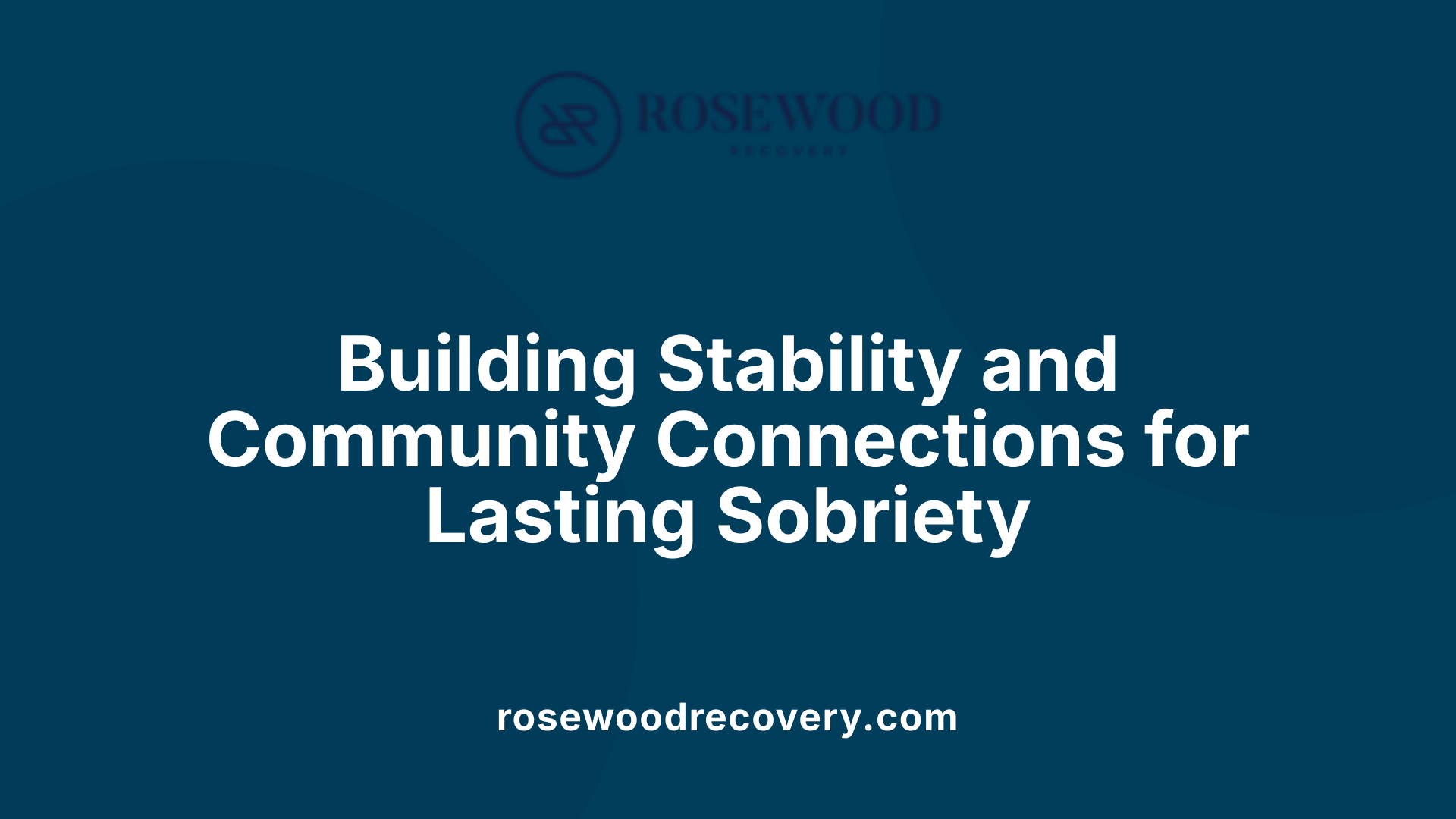 Building Stability and Community Connections for Lasting Sobriety