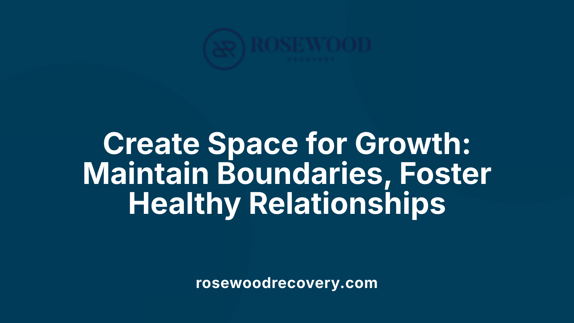 Create Space for Growth: Maintain Boundaries, Foster Healthy Relationships