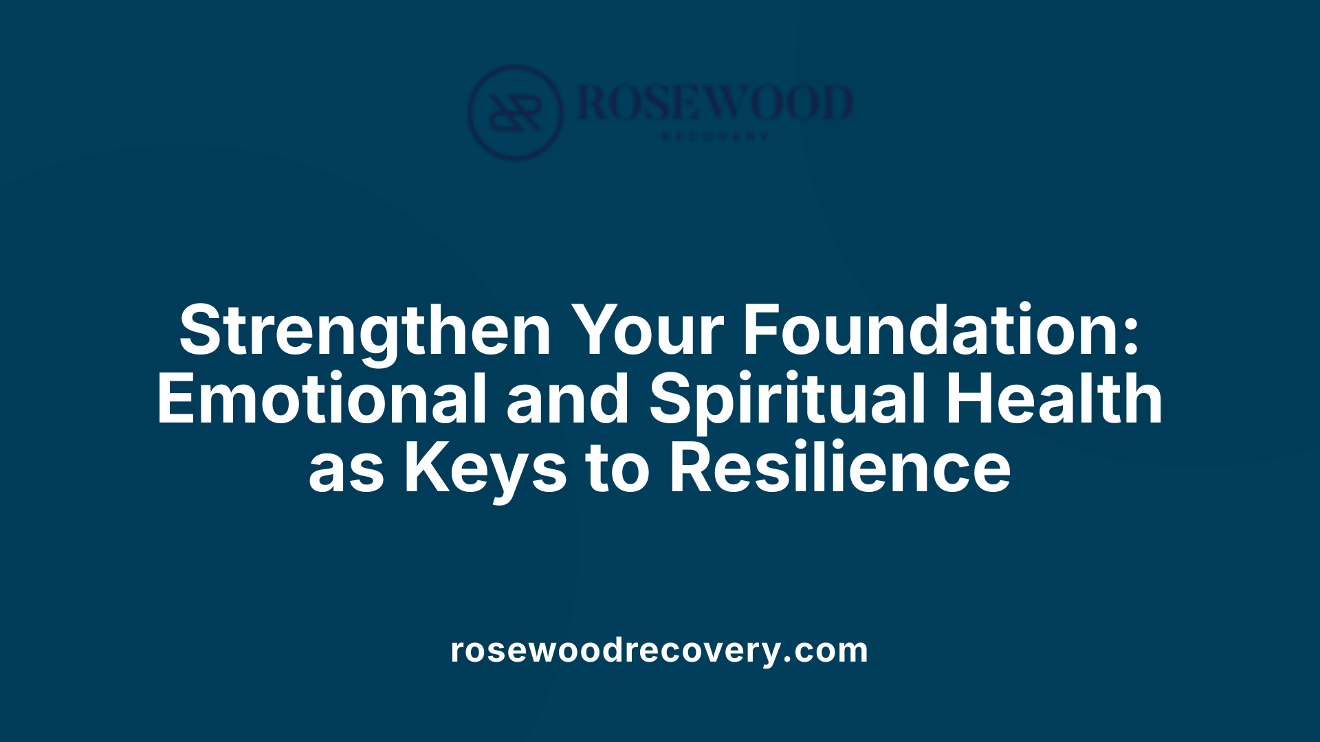 Strengthen Your Foundation: Emotional and Spiritual Health as Keys to Resilience