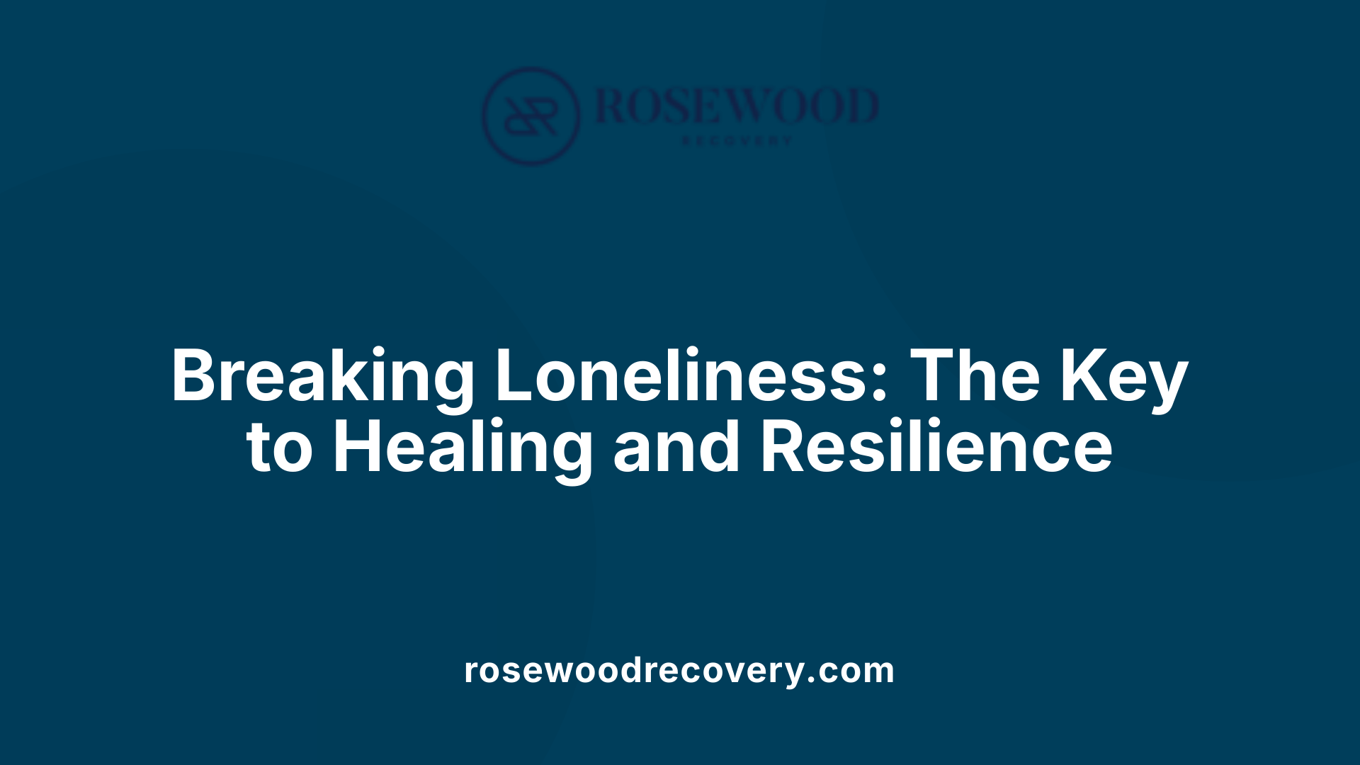 Breaking Loneliness: The Key to Healing and Resilience
