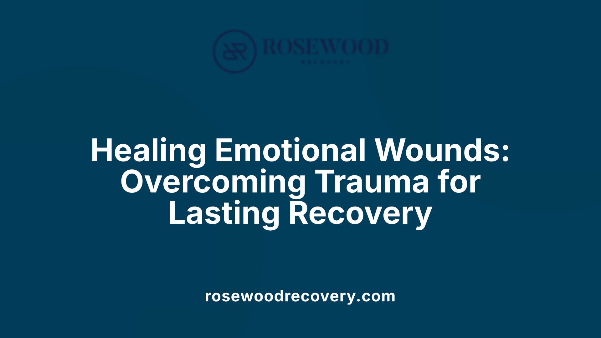 Healing Emotional Wounds: Overcoming Trauma for Lasting Recovery