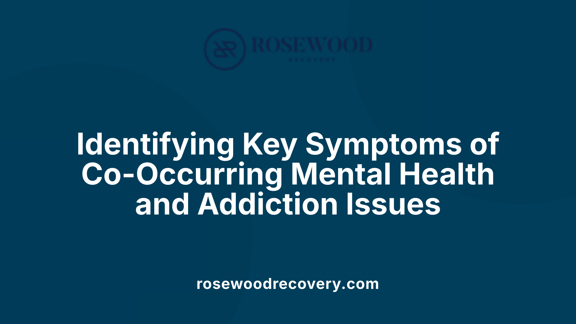 Identifying Key Symptoms of Co-Occurring Mental Health and Addiction Issues