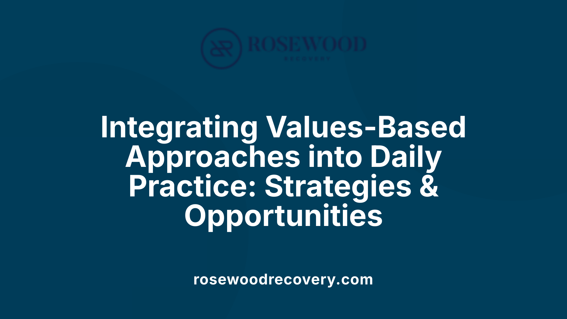 Integrating Values-Based Approaches into Daily Practice: Strategies &amp; Opportunities