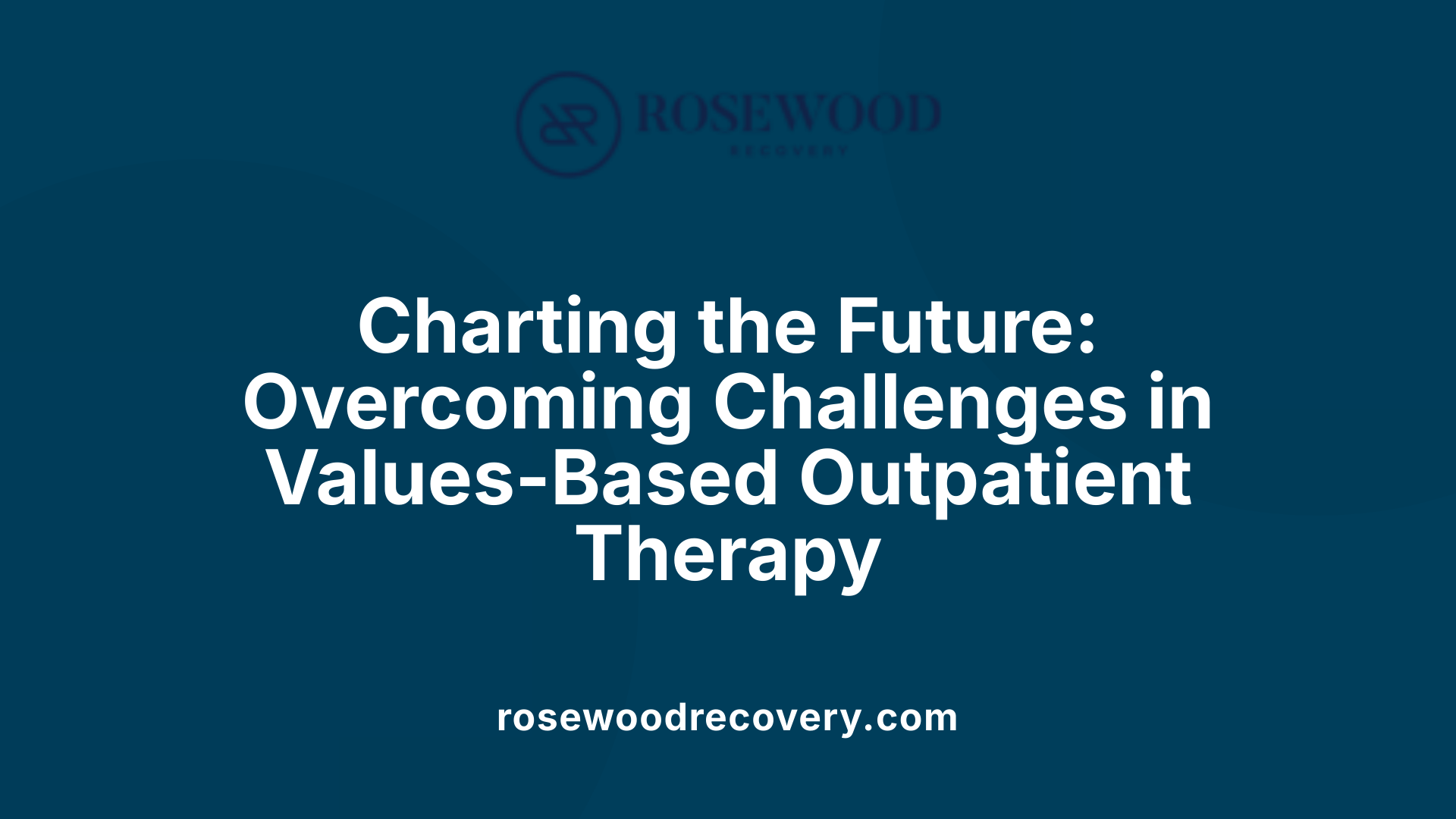 Charting the Future: Overcoming Challenges in Values-Based Outpatient Therapy