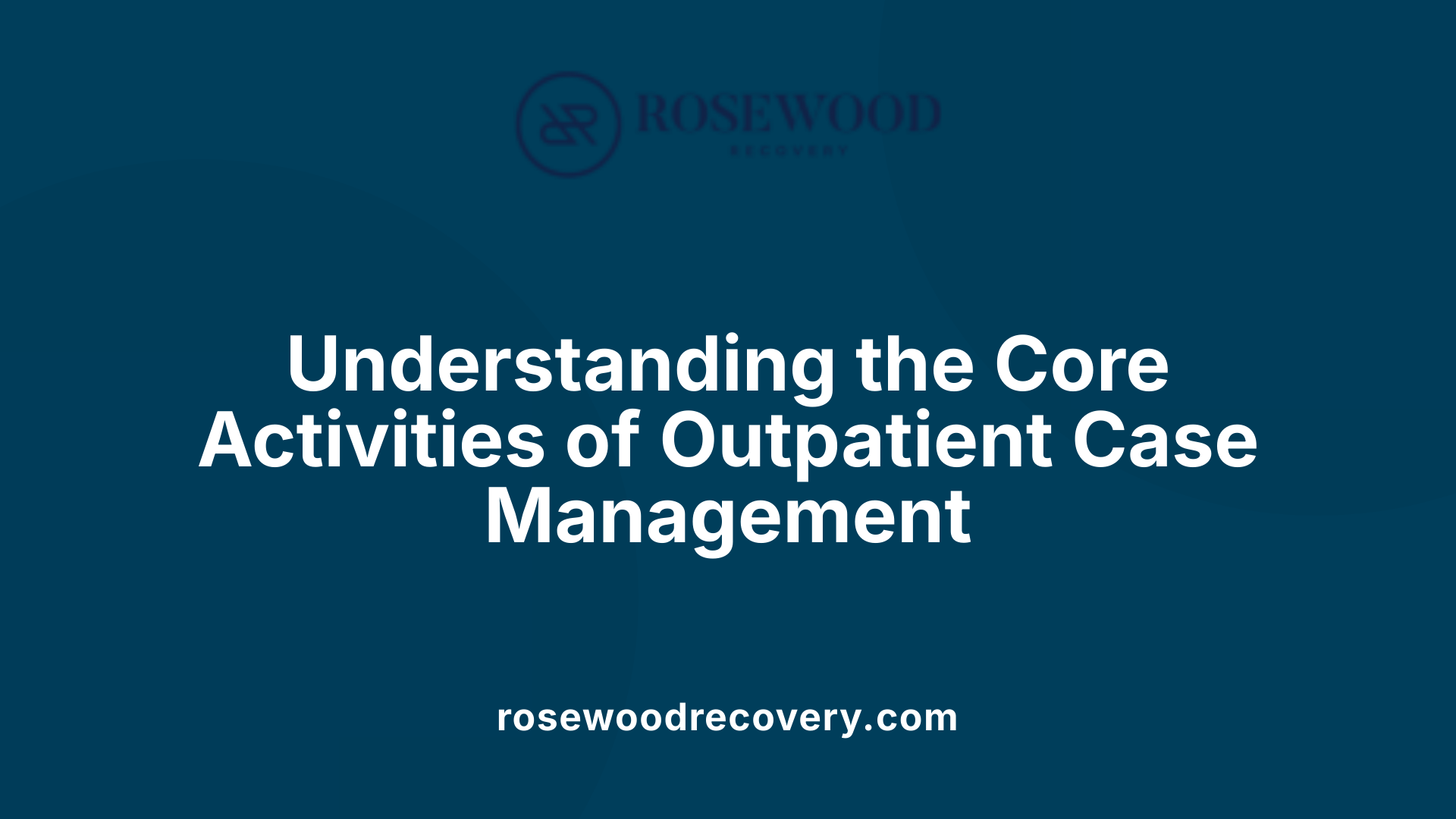 Understanding the Core Activities of Outpatient Case Management