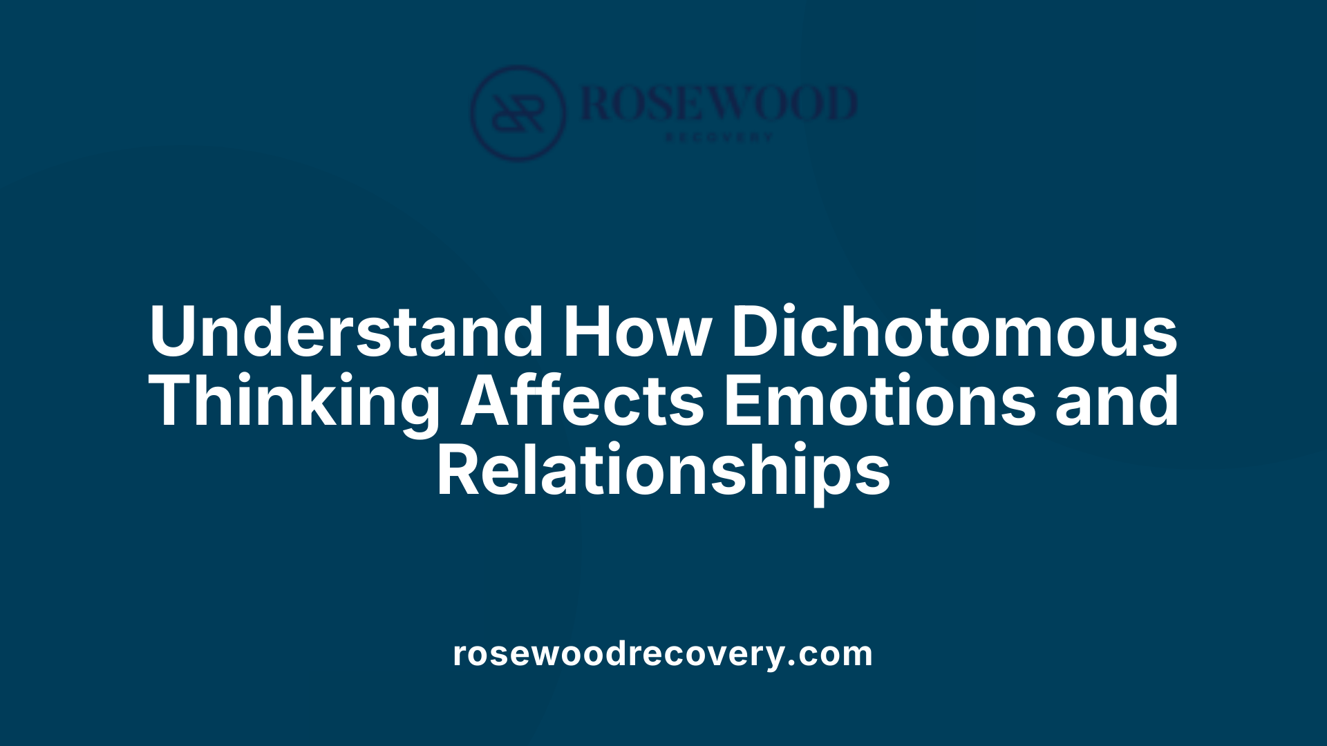 Understand How Dichotomous Thinking Affects Emotions and Relationships