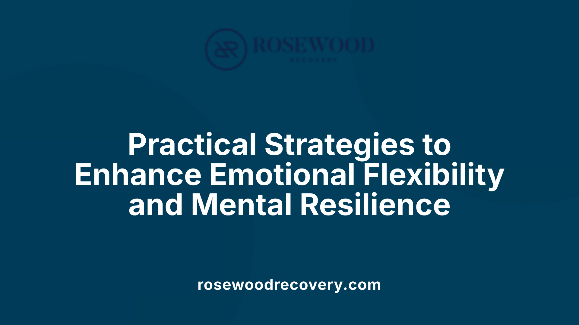 Practical Strategies to Enhance Emotional Flexibility and Mental Resilience