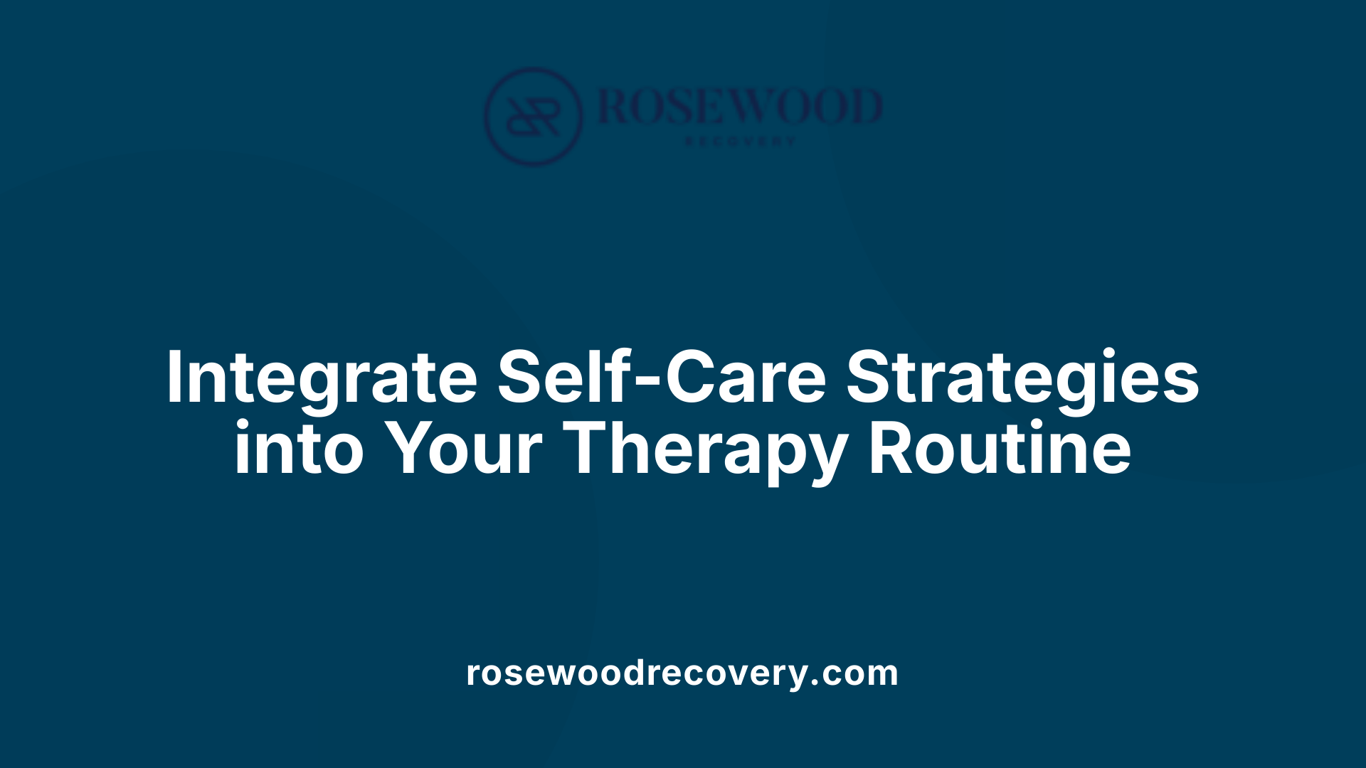 Integrate Self-Care Strategies into Your Therapy Routine