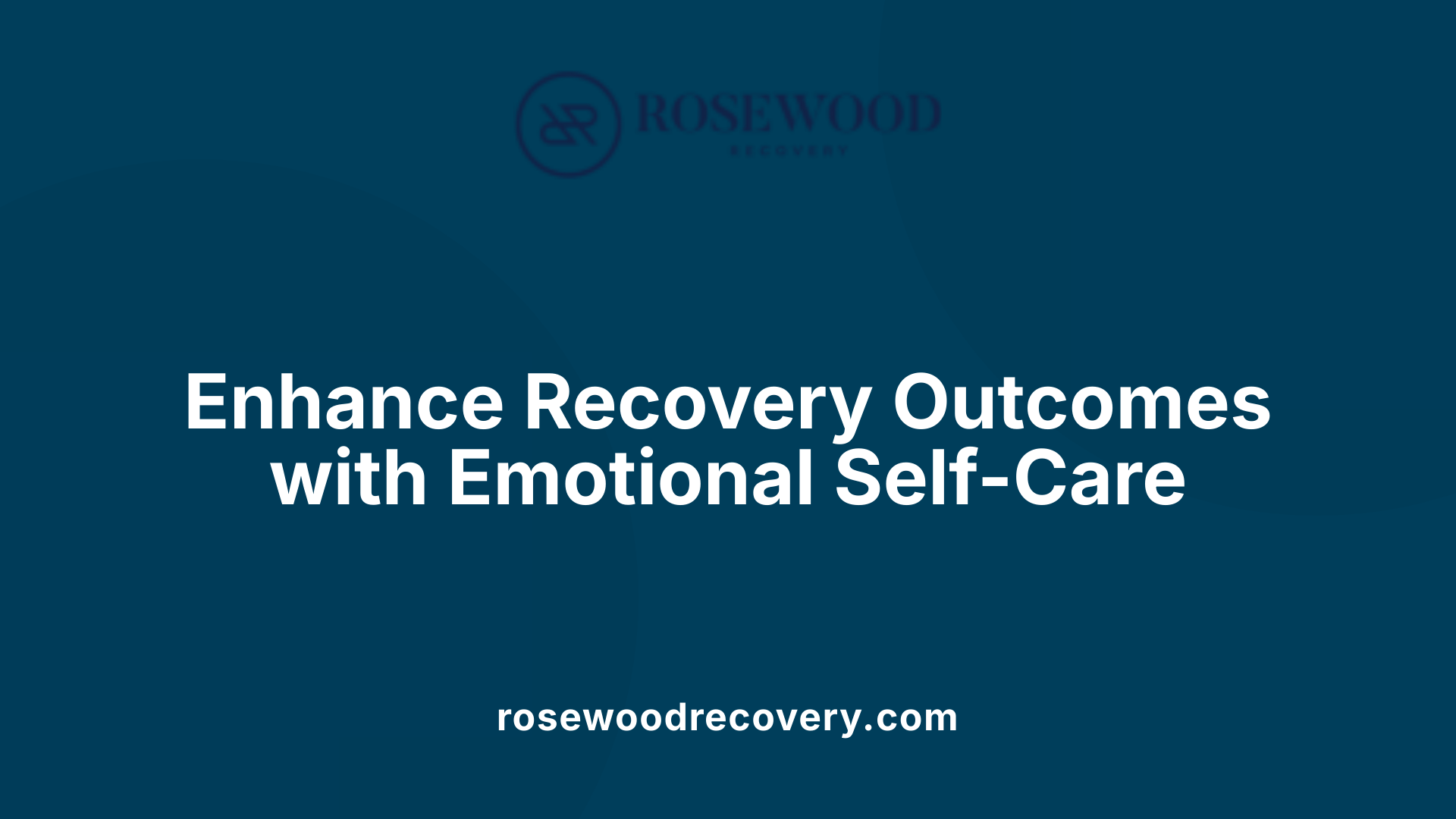 Enhance Recovery Outcomes with Emotional Self-Care