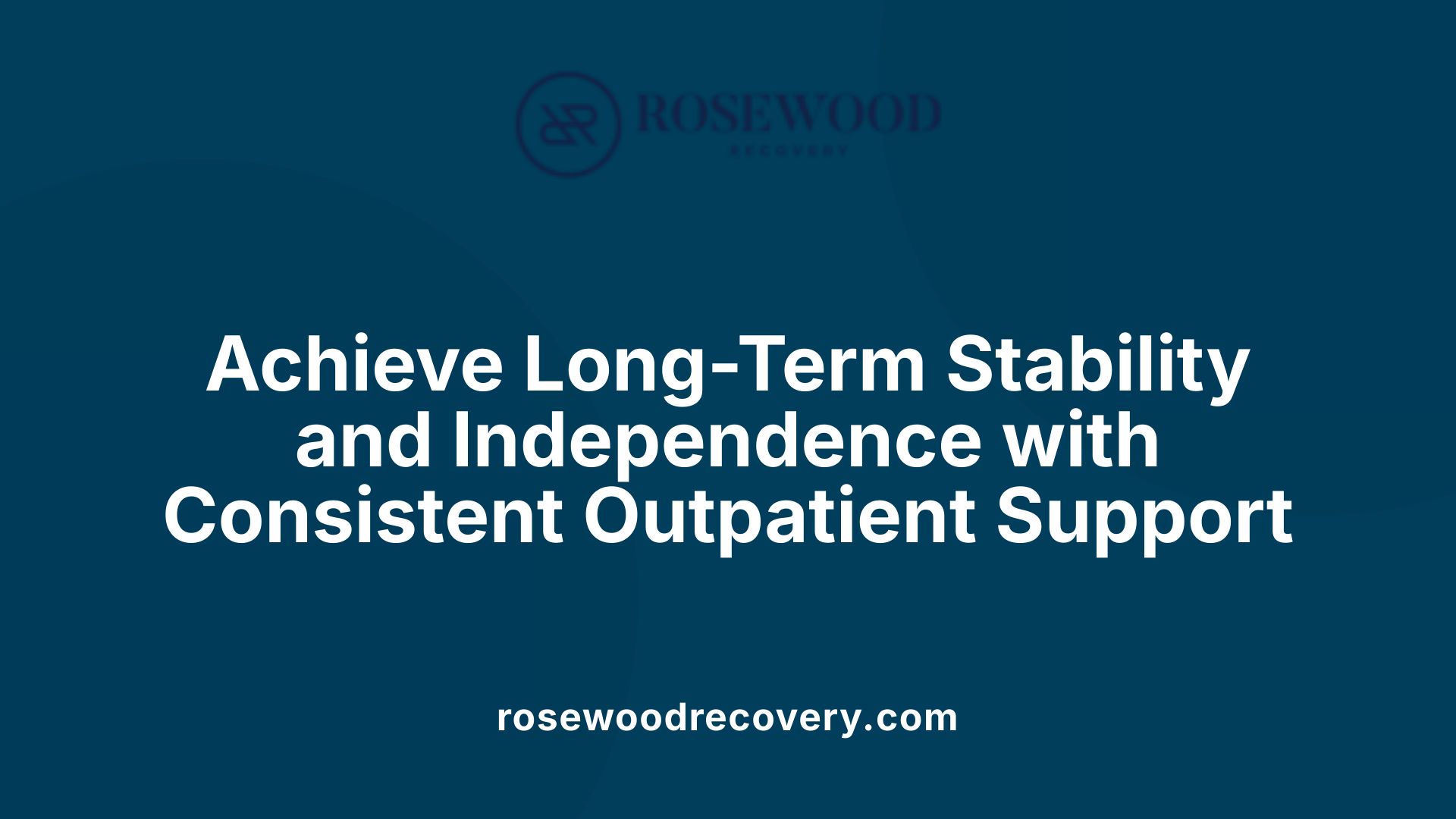 Achieve Long-Term Stability and Independence with Consistent Outpatient Support
