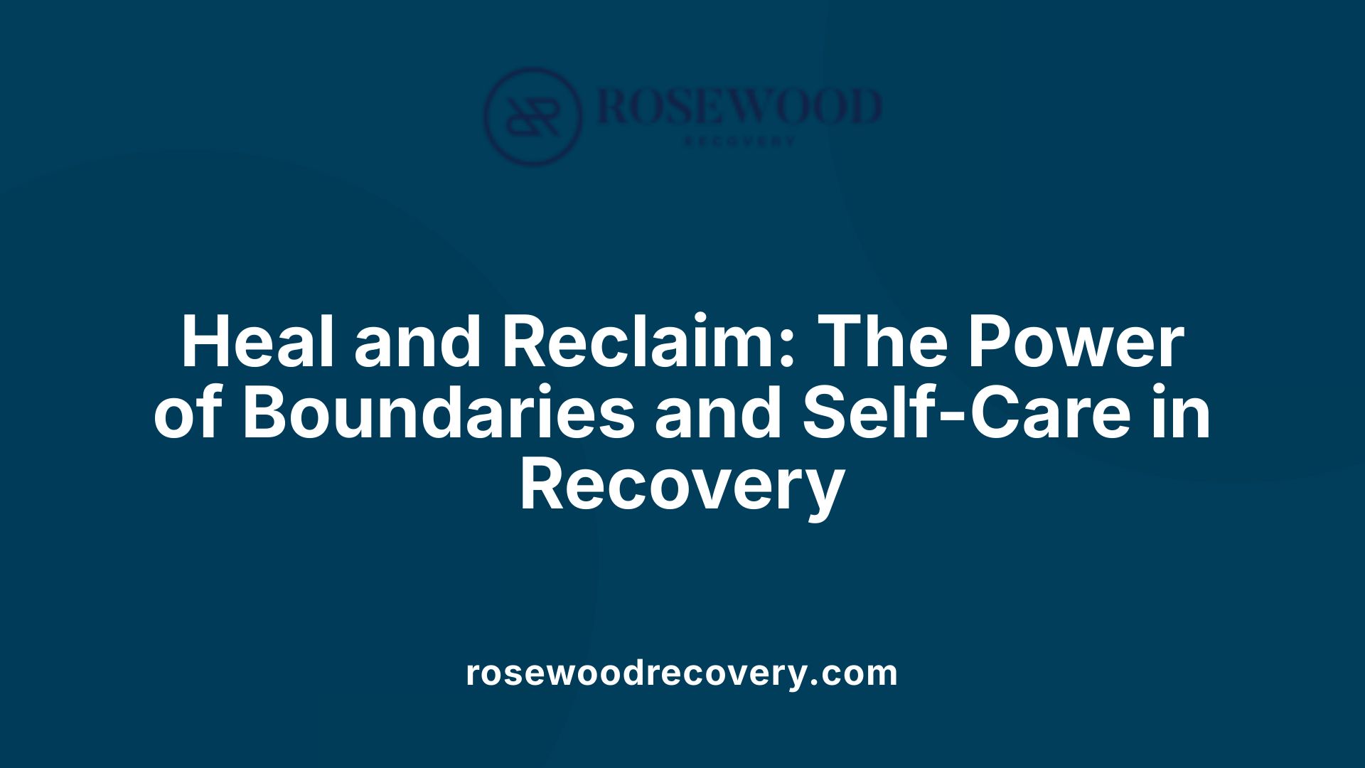 Heal and Reclaim: The Power of Boundaries and Self-Care in Recovery