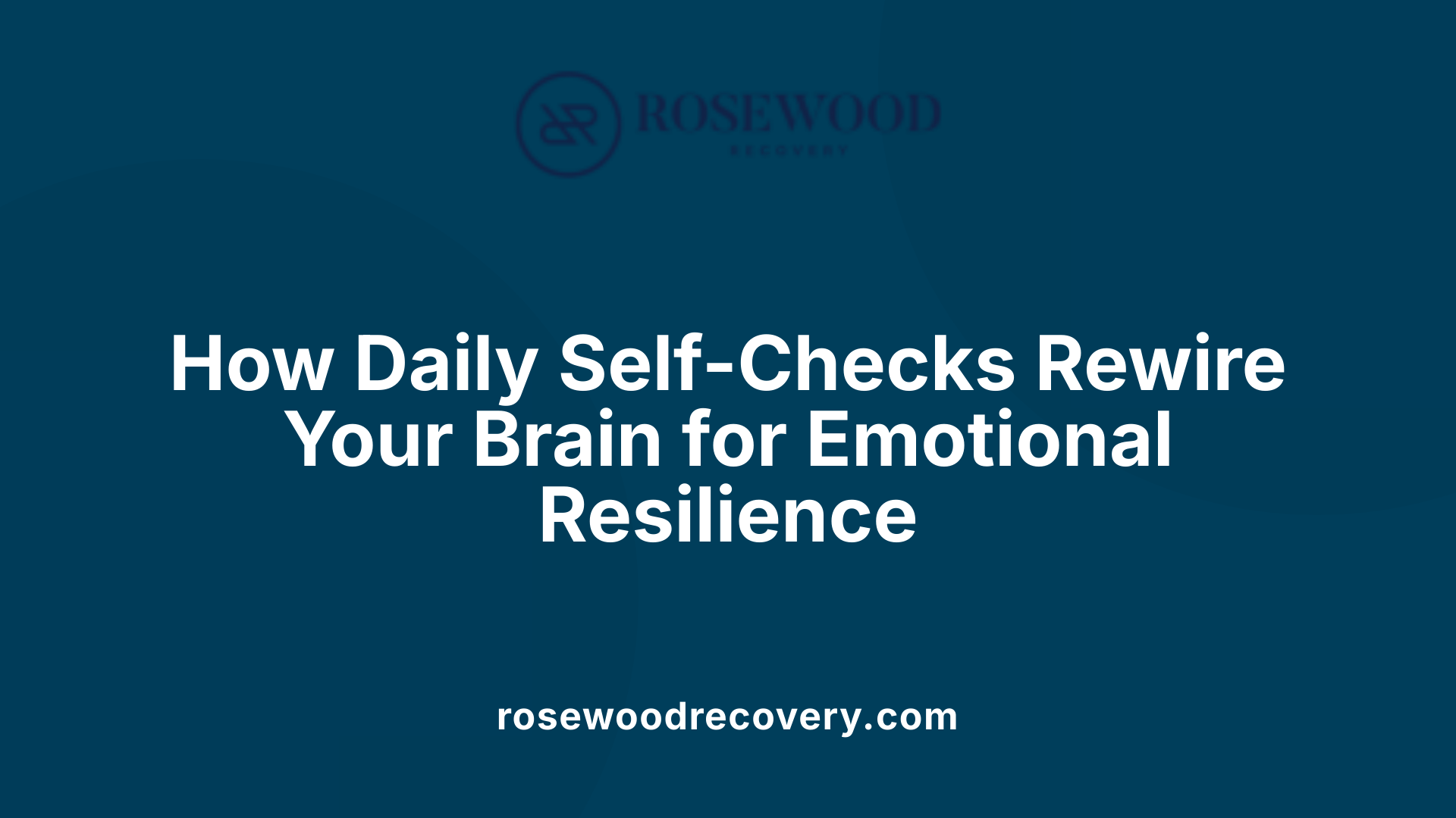 How Daily Self-Checks Rewire Your Brain for Emotional Resilience