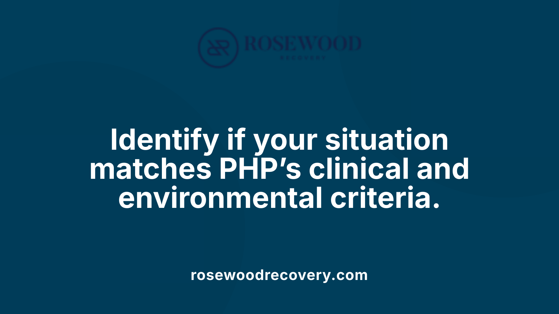 Identify if your situation matches PHP’s clinical and environmental criteria.
