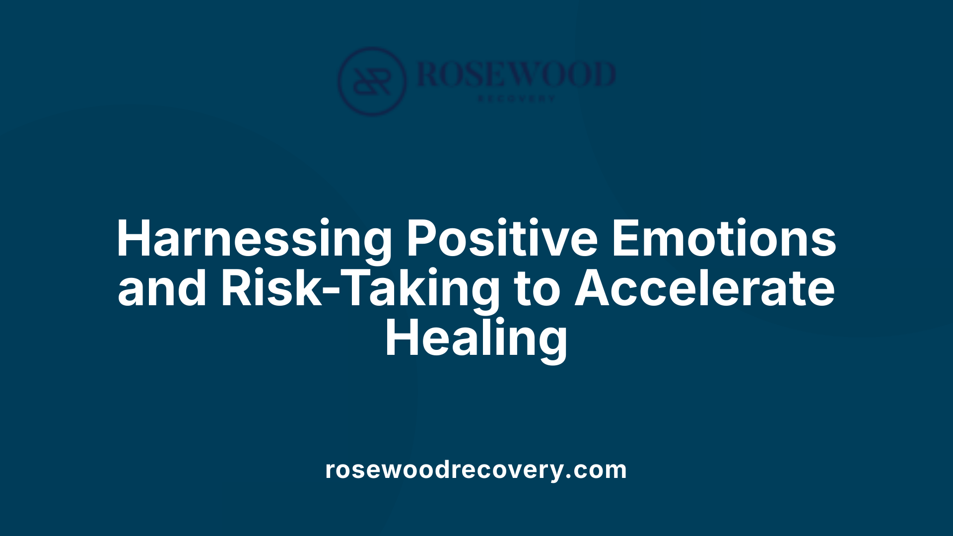 Harnessing Positive Emotions and Risk-Taking to Accelerate Healing
