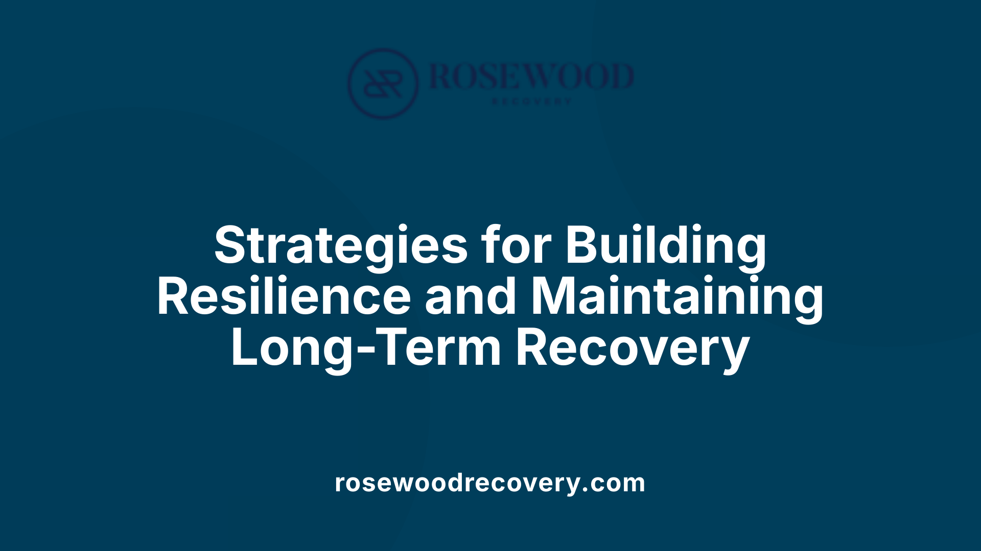Strategies for Building Resilience and Maintaining Long-Term Recovery