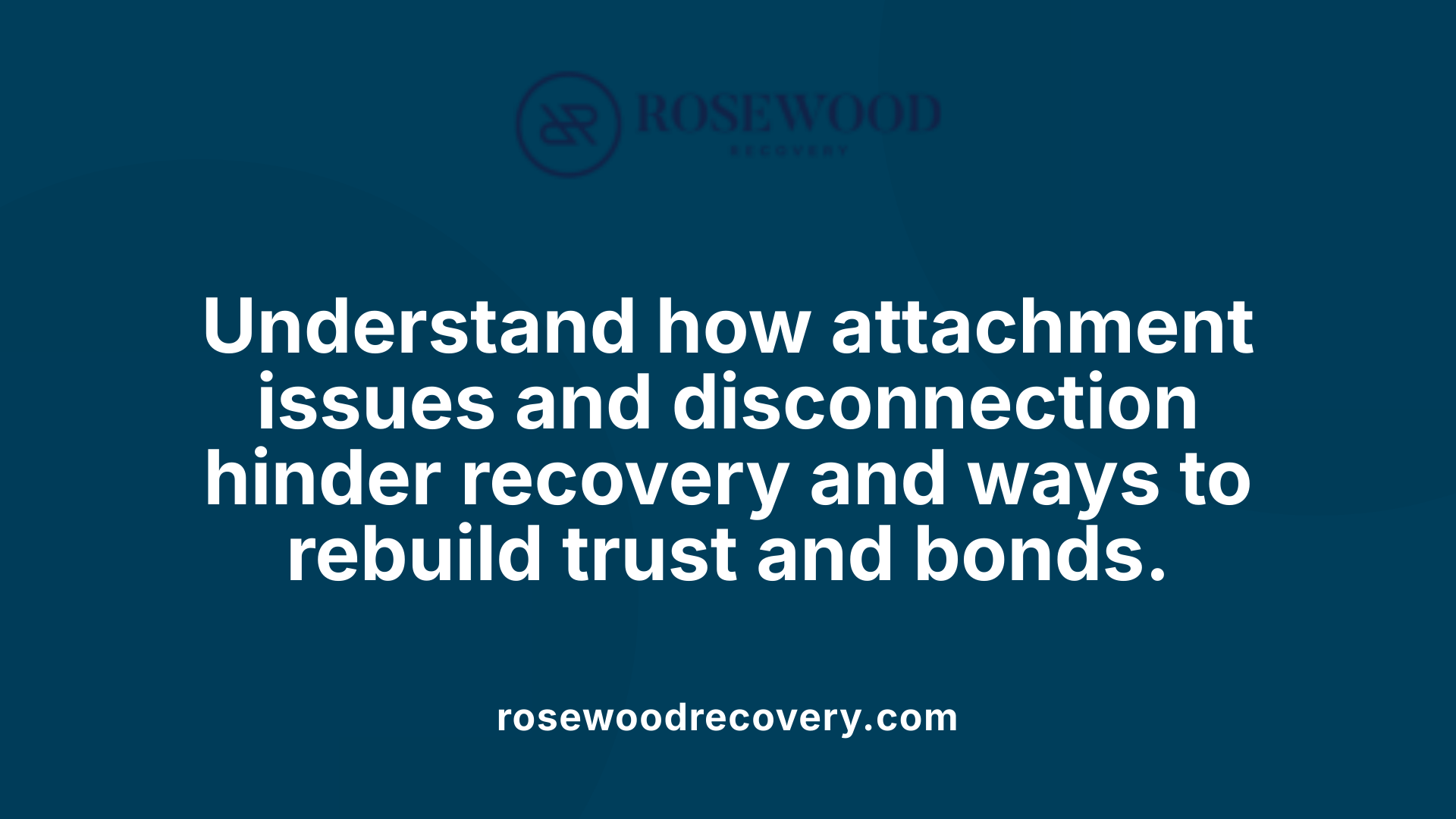 Understand how attachment issues and disconnection hinder recovery and ways to rebuild trust and bonds.