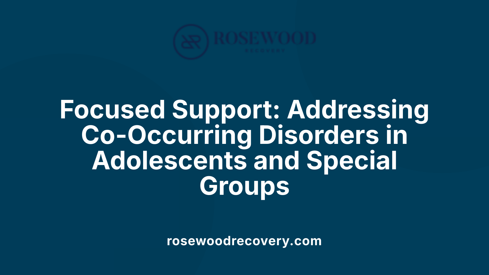 Focused Support: Addressing Co-Occurring Disorders in Adolescents and Special Groups